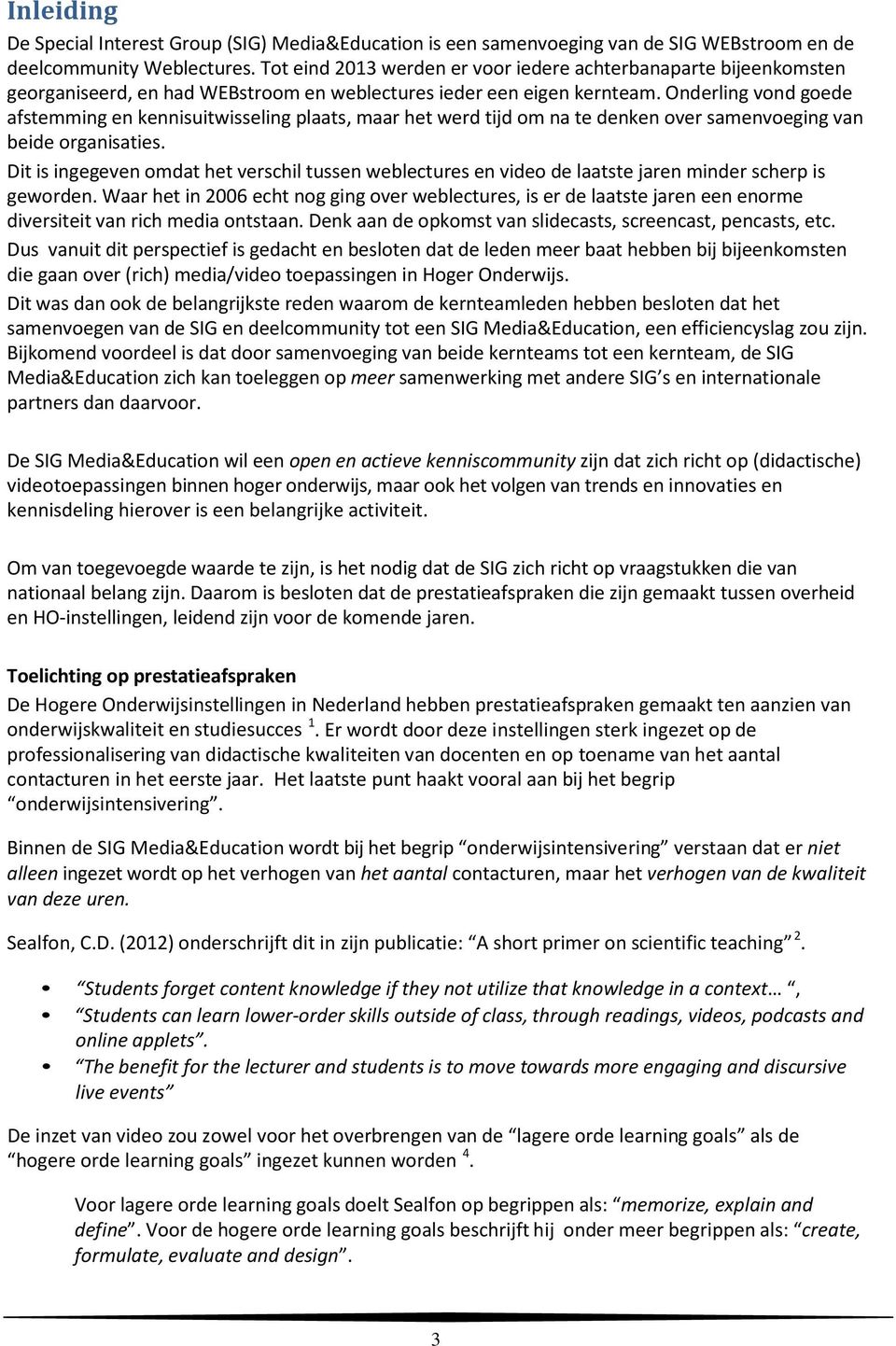 Onderling vond goede afstemming en kennisuitwisseling plaats, maar het werd tijd om na te denken over samenvoeging van beide organisaties.