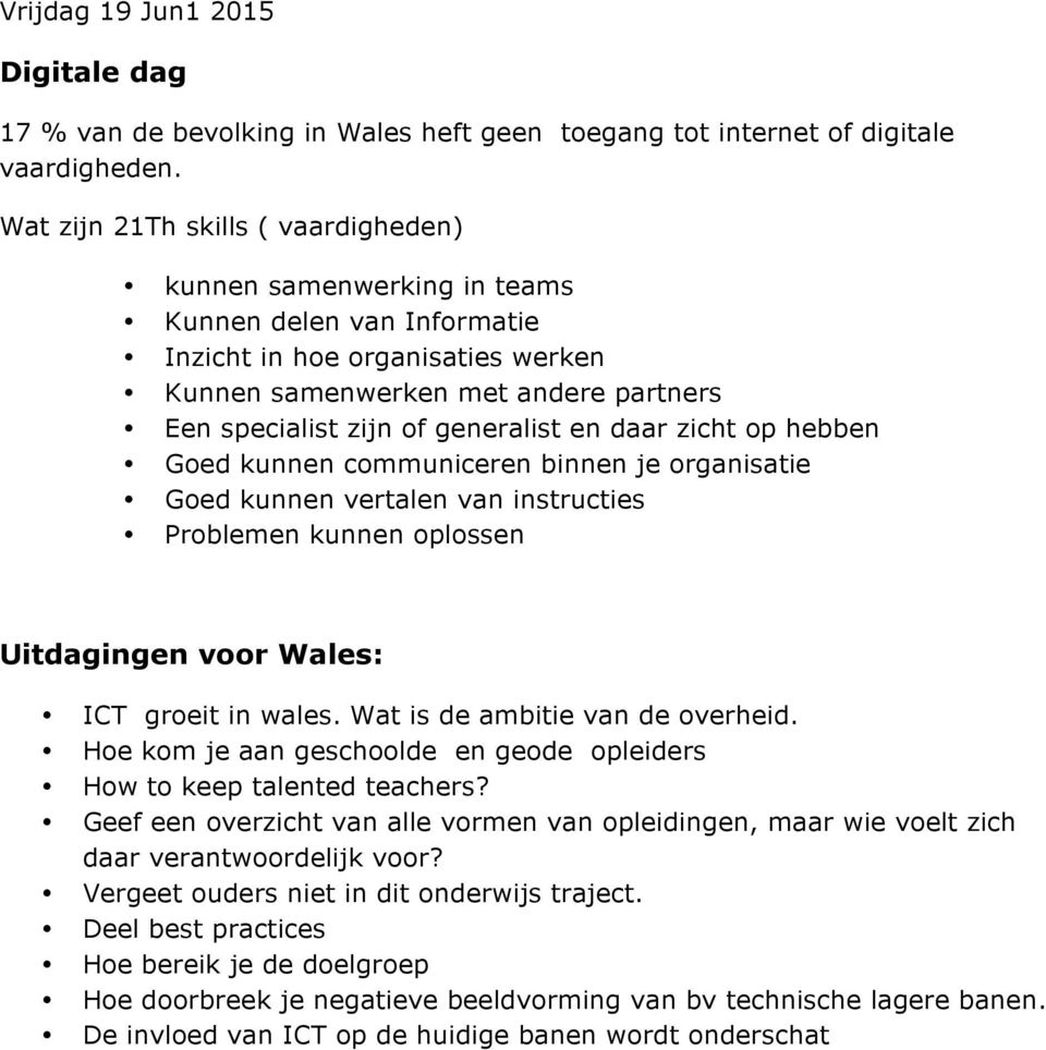 generalist en daar zicht op hebben Goed kunnen communiceren binnen je organisatie Goed kunnen vertalen van instructies Problemen kunnen oplossen Uitdagingen voor Wales: ICT groeit in wales.