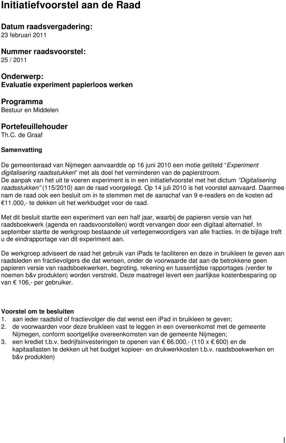 de Graaf Samenvatting De gemeenteraad van Nijmegen aanvaardde op 16 juni 2010 een motie getiteld Experiment digitalisering raadsstukken met als doel het verminderen van de papierstroom.