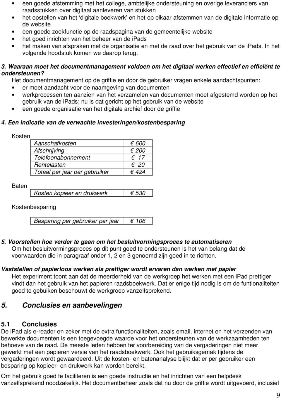 organisatie en met de raad over het gebruik van de ipads. In het volgende hoodstuk komen we daarop terug. 3.