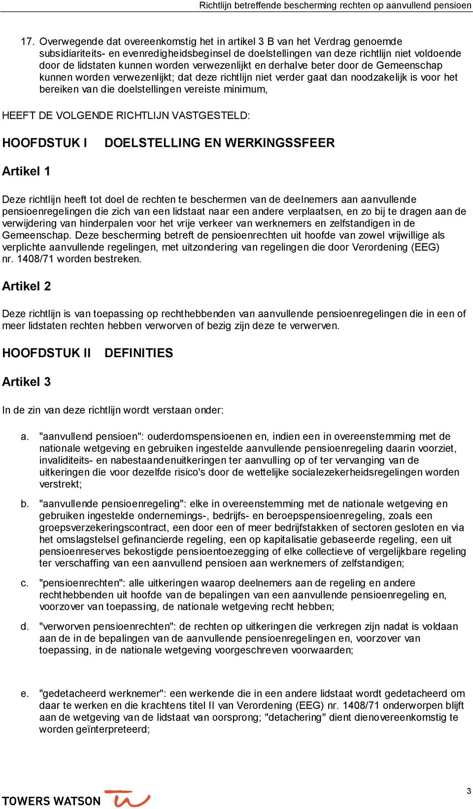 minimum, HEEFT DE VOLGENDE RICHTLIJN VASTGESTELD: HOOFDSTUK I DOELSTELLING EN WERKINGSSFEER Artikel 1 Deze richtlijn heeft tot doel de rechten te beschermen van de deelnemers aan aanvullende