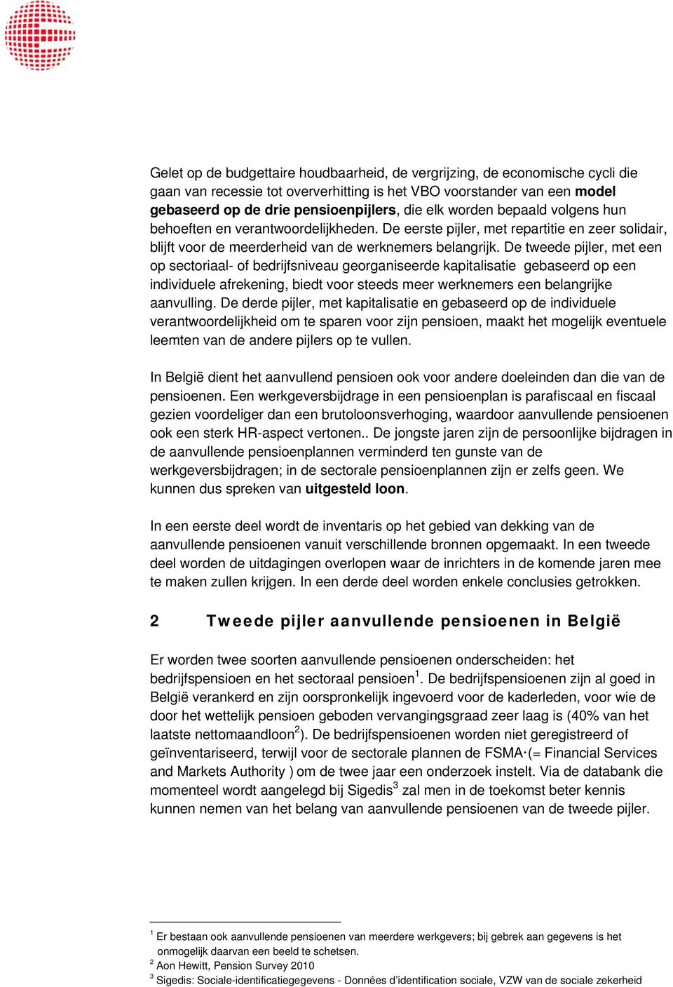 De tweede pijler, met een op sectoriaal- of bedrijfsniveau georganiseerde kapitalisatie gebaseerd op een individuele afrekening, biedt voor steeds meer werknemers een belangrijke aanvulling.