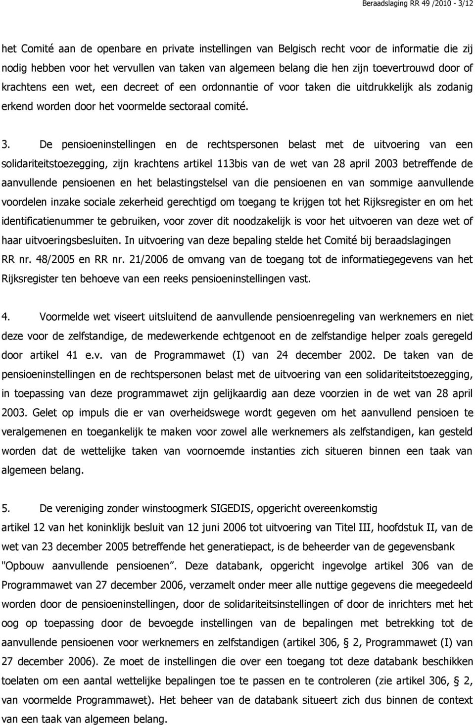 De pensioeninstellingen en de rechtspersonen belast met de uitvoering van een solidariteitstoezegging, zijn krachtens artikel 113bis van de wet van 28 april 2003 betreffende de aanvullende pensioenen