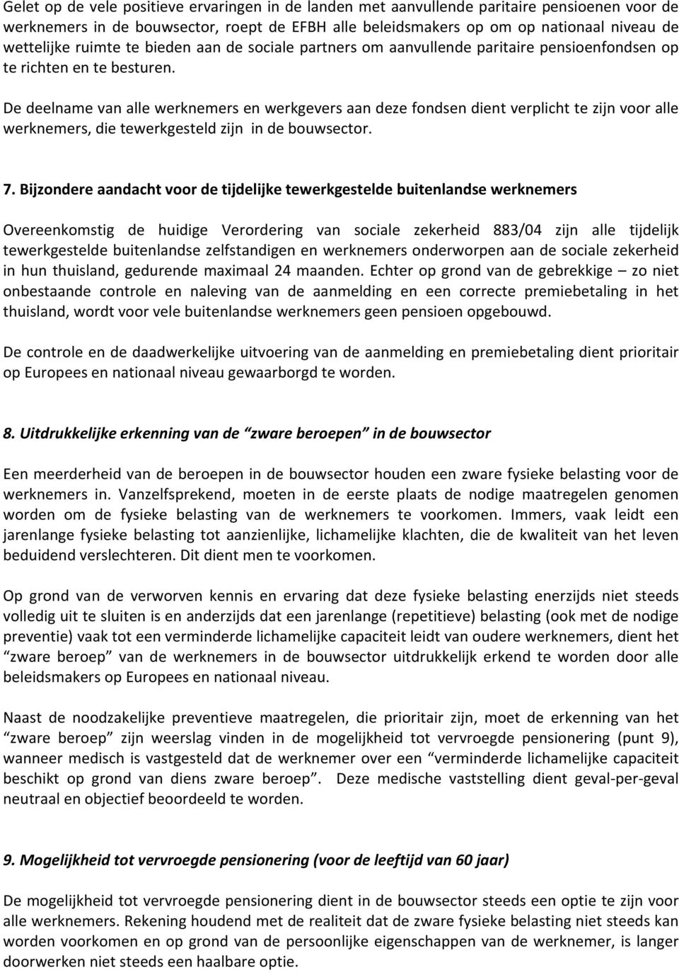 De deelname van alle werknemers en werkgevers aan deze fondsen dient verplicht te zijn voor alle werknemers, die tewerkgesteld zijn in de bouwsector. 7.