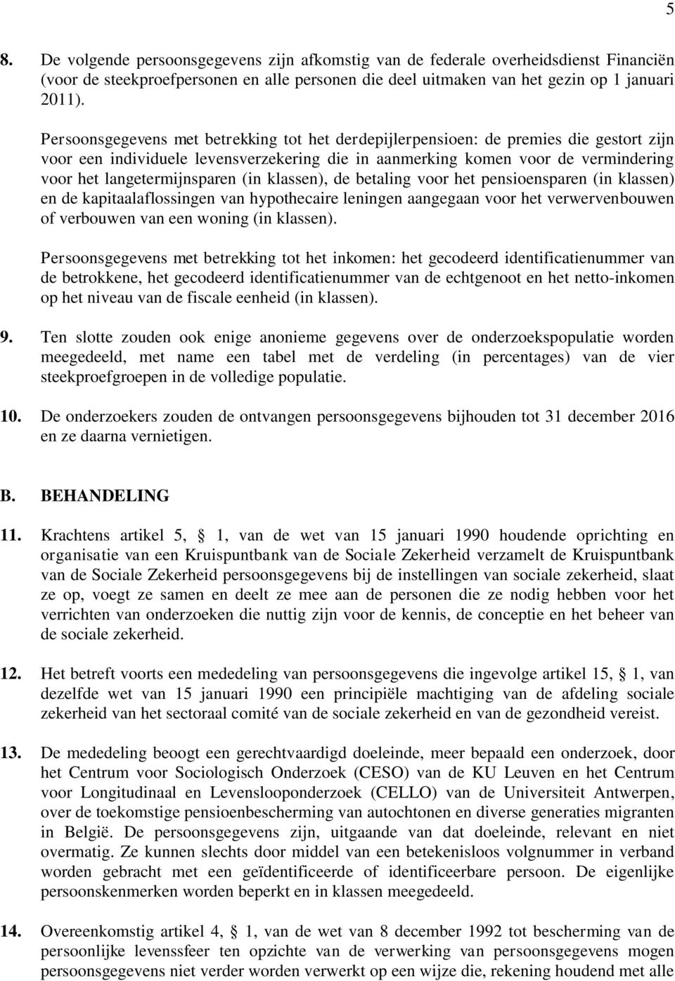 langetermijnsparen (in klassen), de betaling voor het pensioensparen (in klassen) en de kapitaalaflossingen van hypothecaire leningen aangegaan voor het verwervenbouwen of verbouwen van een woning