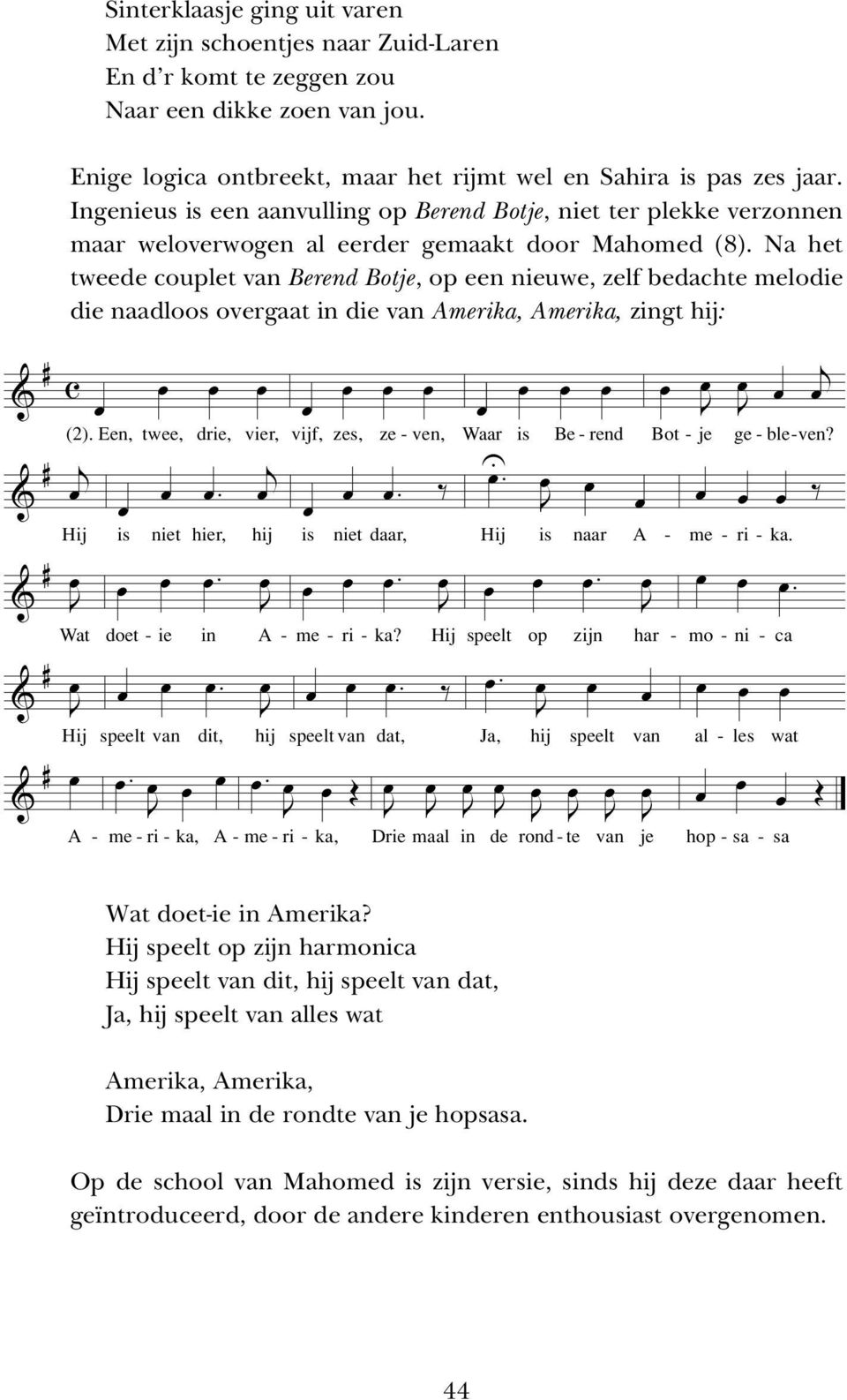 Na het tweede couplet van Beend Bote, op een nieuwe, zelf bedachte melodie die naadloos ovegaat in die van Ameika, Ameika, zingt hi: & # c & # (2). Een, twee, die, vie, Hi & # J Wat & # J Hi & #.