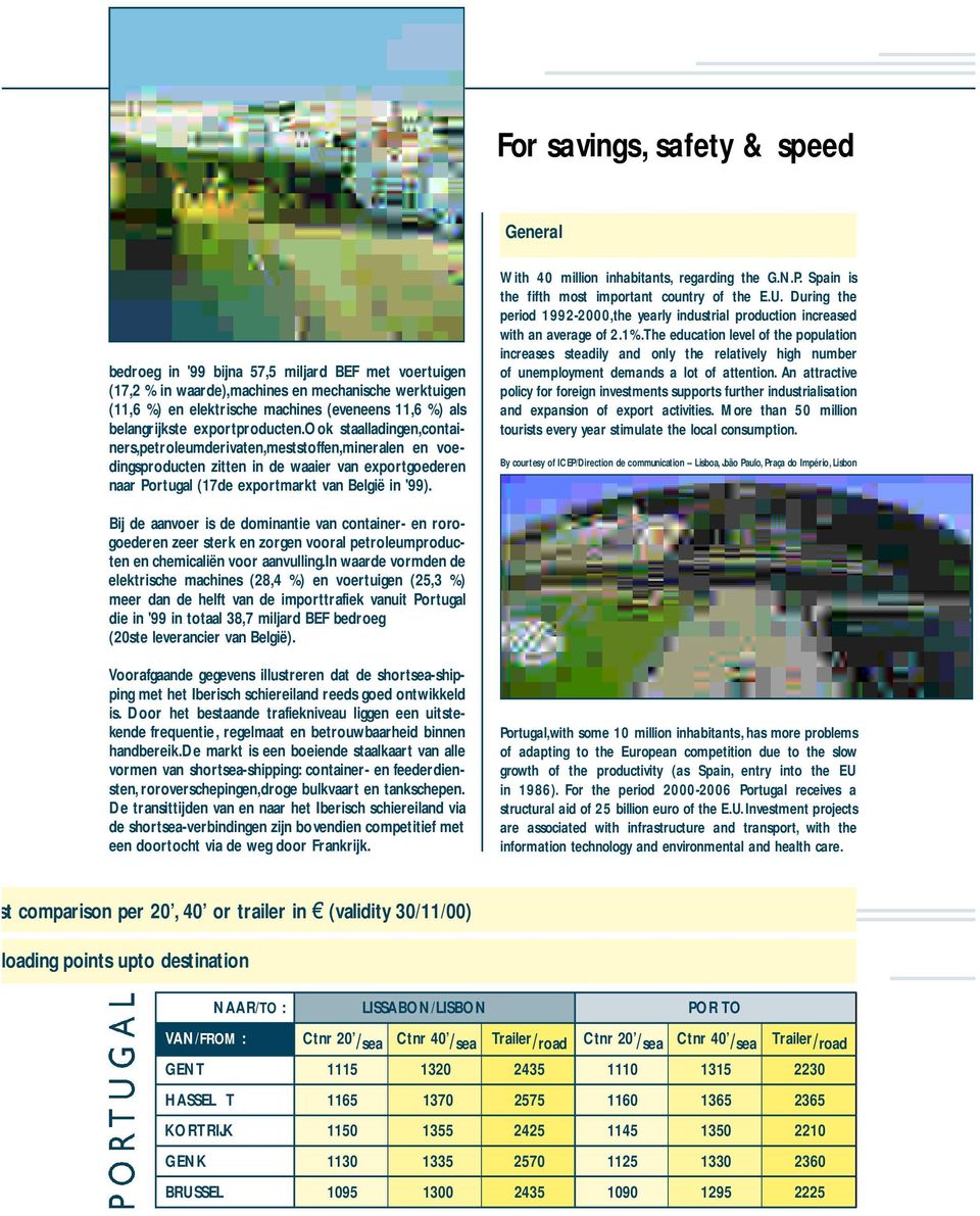 ook staalladingen,containers,petroleumderivaten,meststoffen,mineralen en voedingsproducten zitten in de waaier van exportgoederen naar Portugal (17de exportmarkt van België in '99).