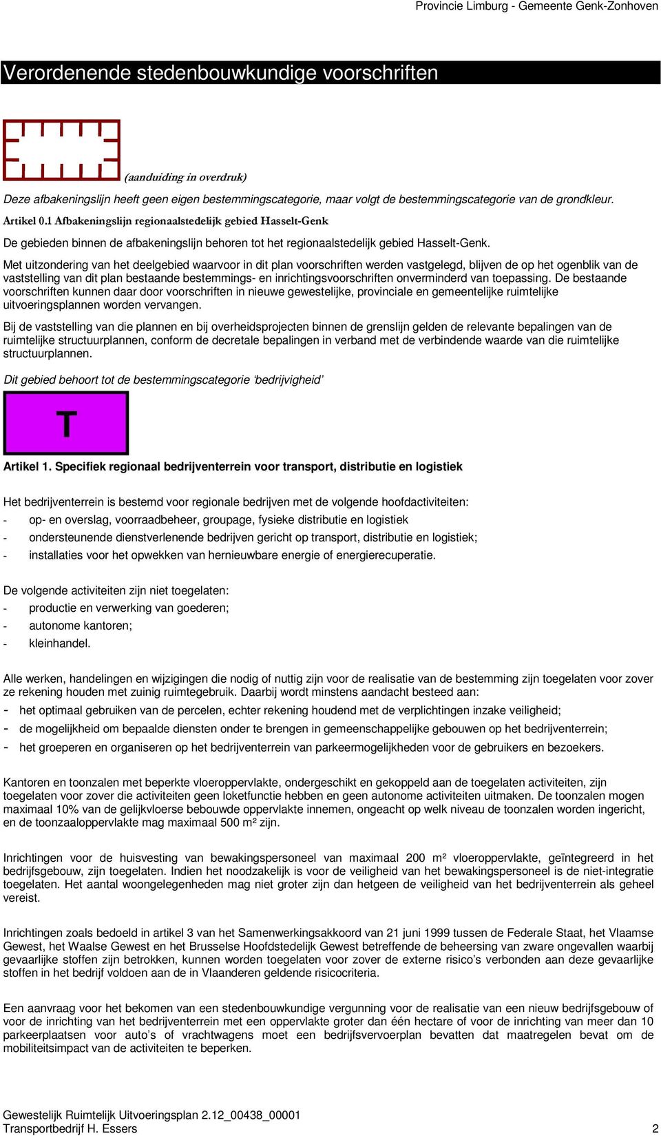 Met uitzondering van het deelgebied waarvoor in dit plan voorschriften werden vastgelegd, blijven de op het ogenblik van de vaststelling van dit plan bestaande bestemmings- en