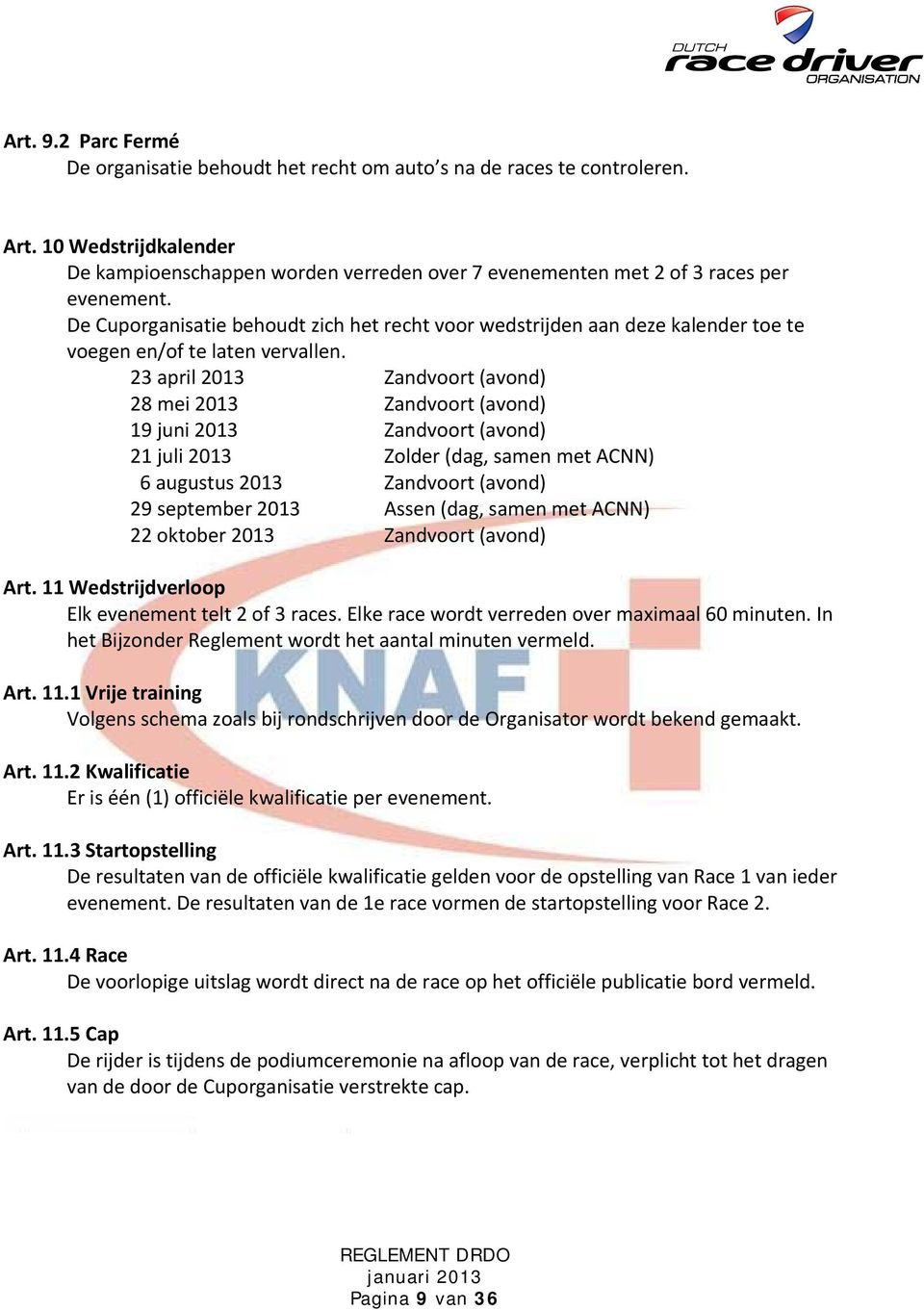 De Cuporganisatie behoudt zich het recht voor wedstrijden aan deze kalender toe te voegen en/of te laten vervallen.