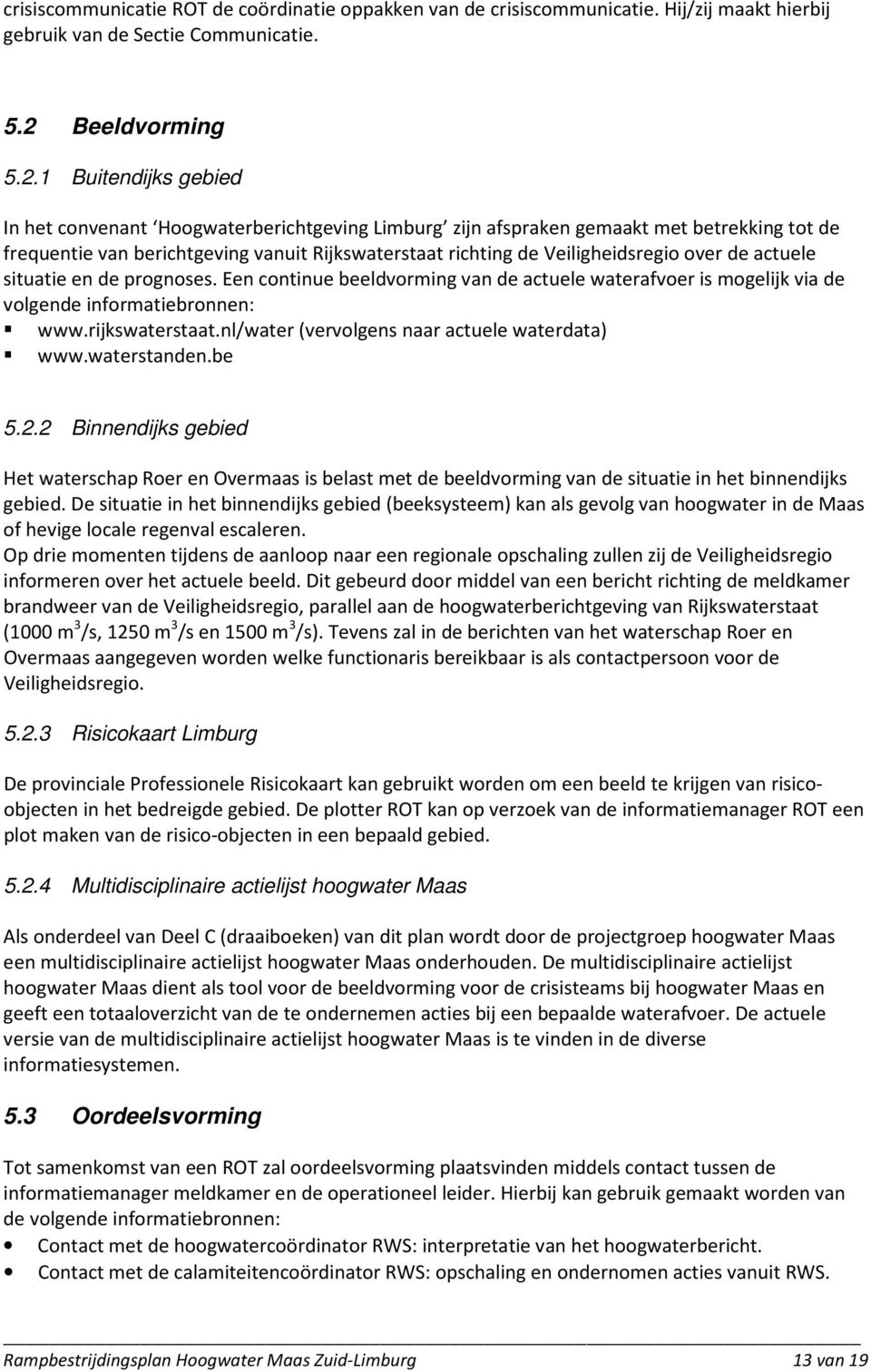 1 Buitendijks gebied In het convenant Hoogwaterberichtgeving Limburg zijn afspraken gemaakt met betrekking tot de frequentie van berichtgeving vanuit Rijkswaterstaat richting de Veiligheidsregio over
