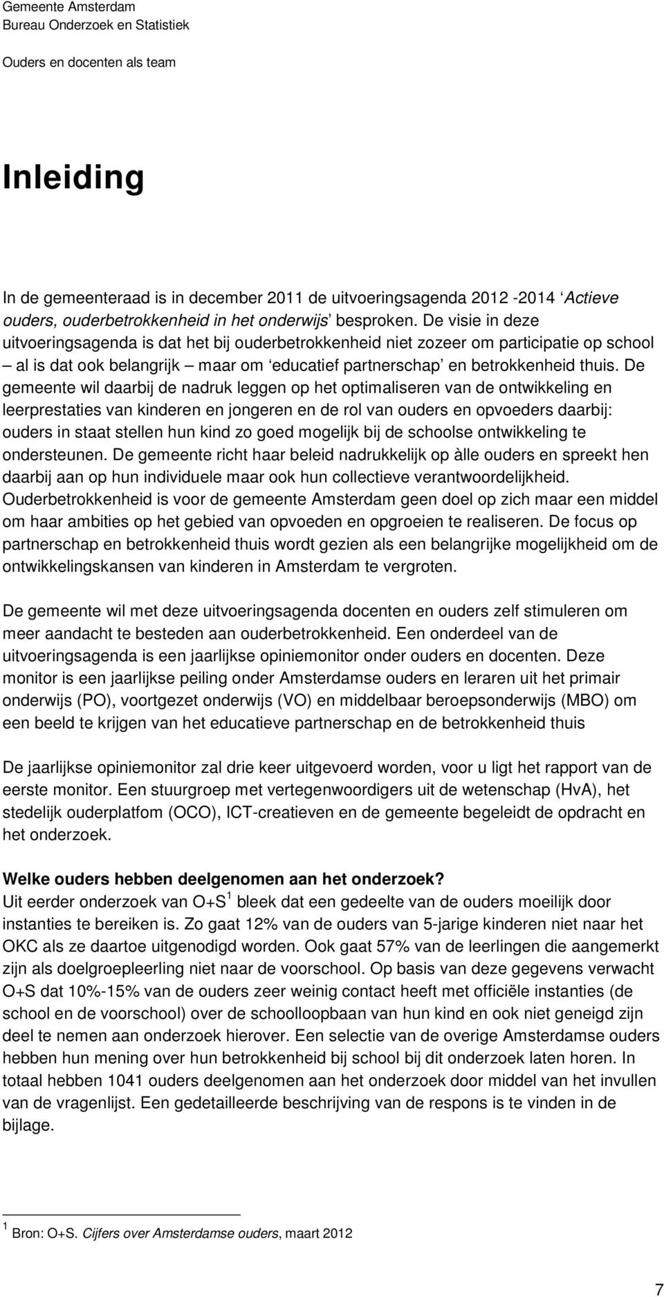 De gemeente wil daarbij de nadruk leggen op het optimaliseren van de ontwikkeling en leerprestaties van kinderen en jongeren en de rol van ouders en opvoeders daarbij: ouders in staat stellen hun