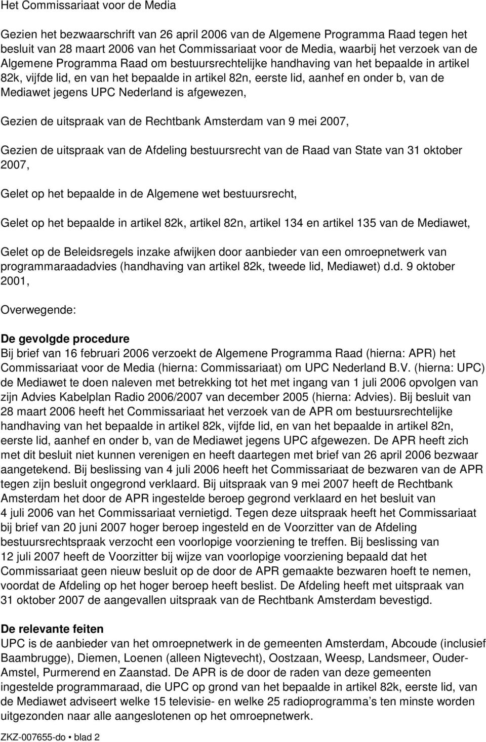 UPC Nederland is afgewezen, Gezien de uitspraak van de Rechtbank Amsterdam van 9 mei 2007, Gezien de uitspraak van de Afdeling bestuursrecht van de Raad van State van 31 oktober 2007, Gelet op het
