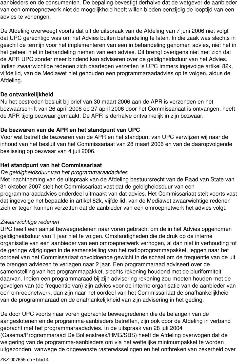 De Afdeling overweegt voorts dat uit de uitspraak van de Afdeling van 7 juni 2006 niet volgt dat UPC gerechtigd was om het Advies buiten behandeling te laten.