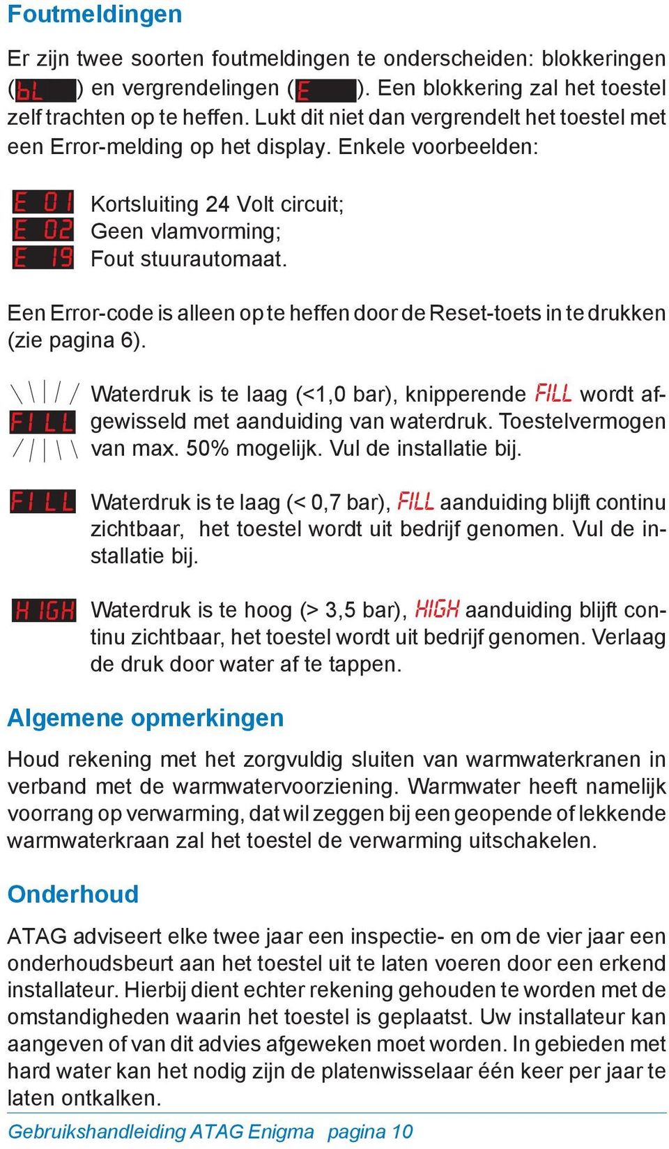 Een Error-code is alleen op te heffen door de Reset-toets in te drukken (zie pagina 6). Waterdruk is te laag (<1,0 bar), knipperende FILL wordt afgewisseld met aanduiding van waterdruk.