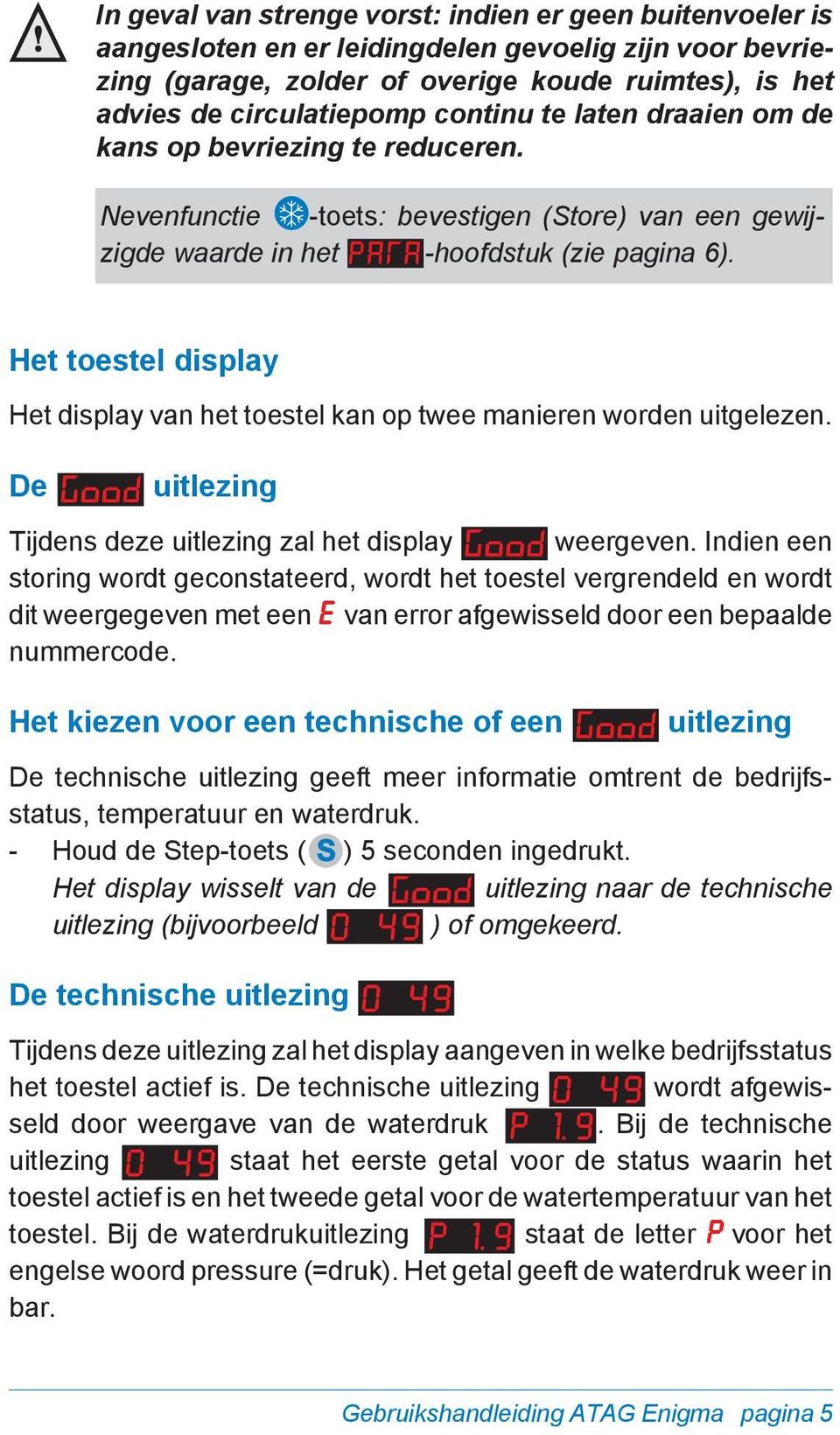 Het toestel display Het display van het toestel kan op twee manieren worden uitgelezen. De uitlezing Tijdens deze uitlezing zal het display weergeven.