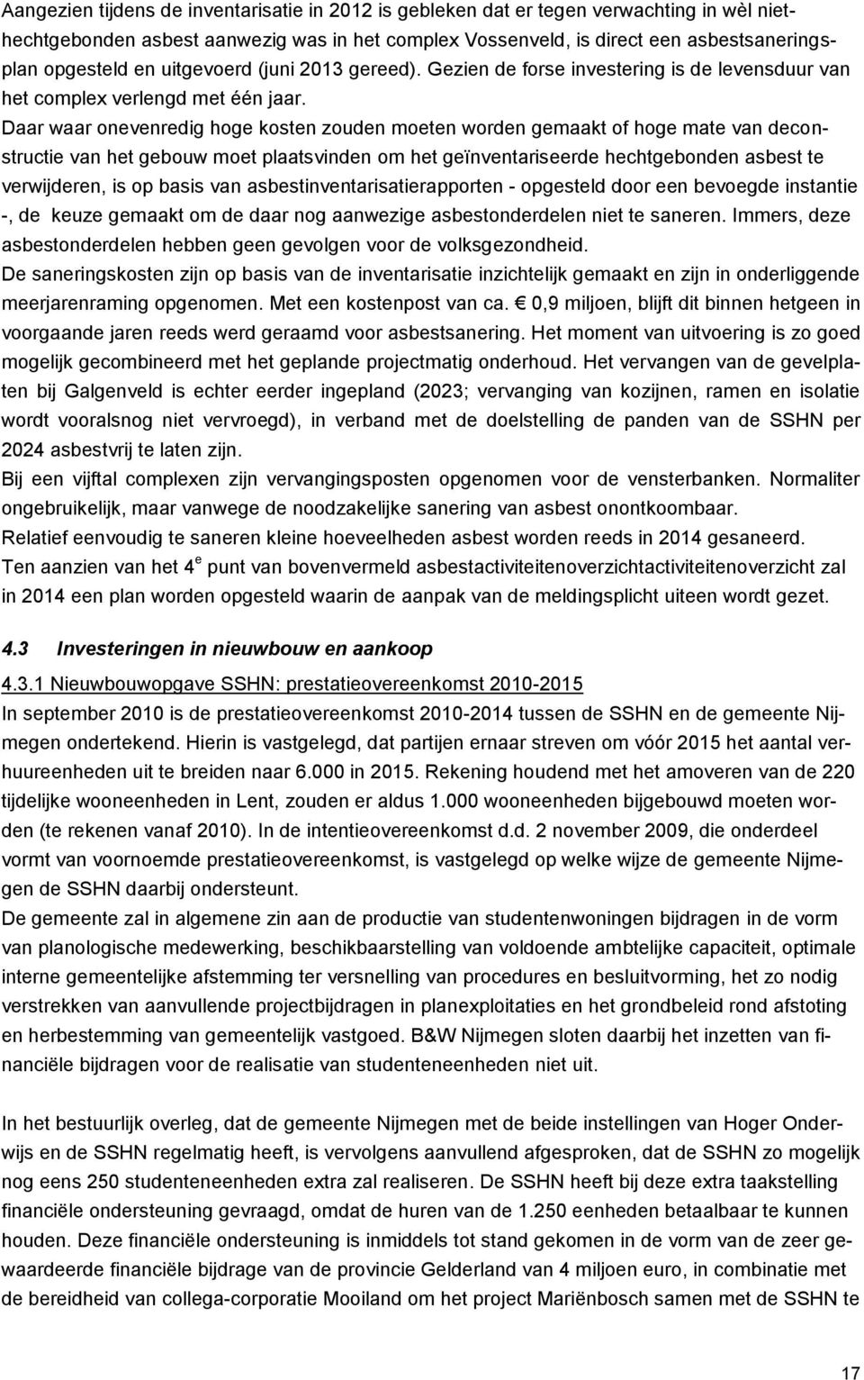 Daar waar onevenredig hoge kosten zouden moeten worden gemaakt of hoge mate van deconstructie van het gebouw moet plaatsvinden om het geïnventariseerde hechtgebonden asbest te verwijderen, is op