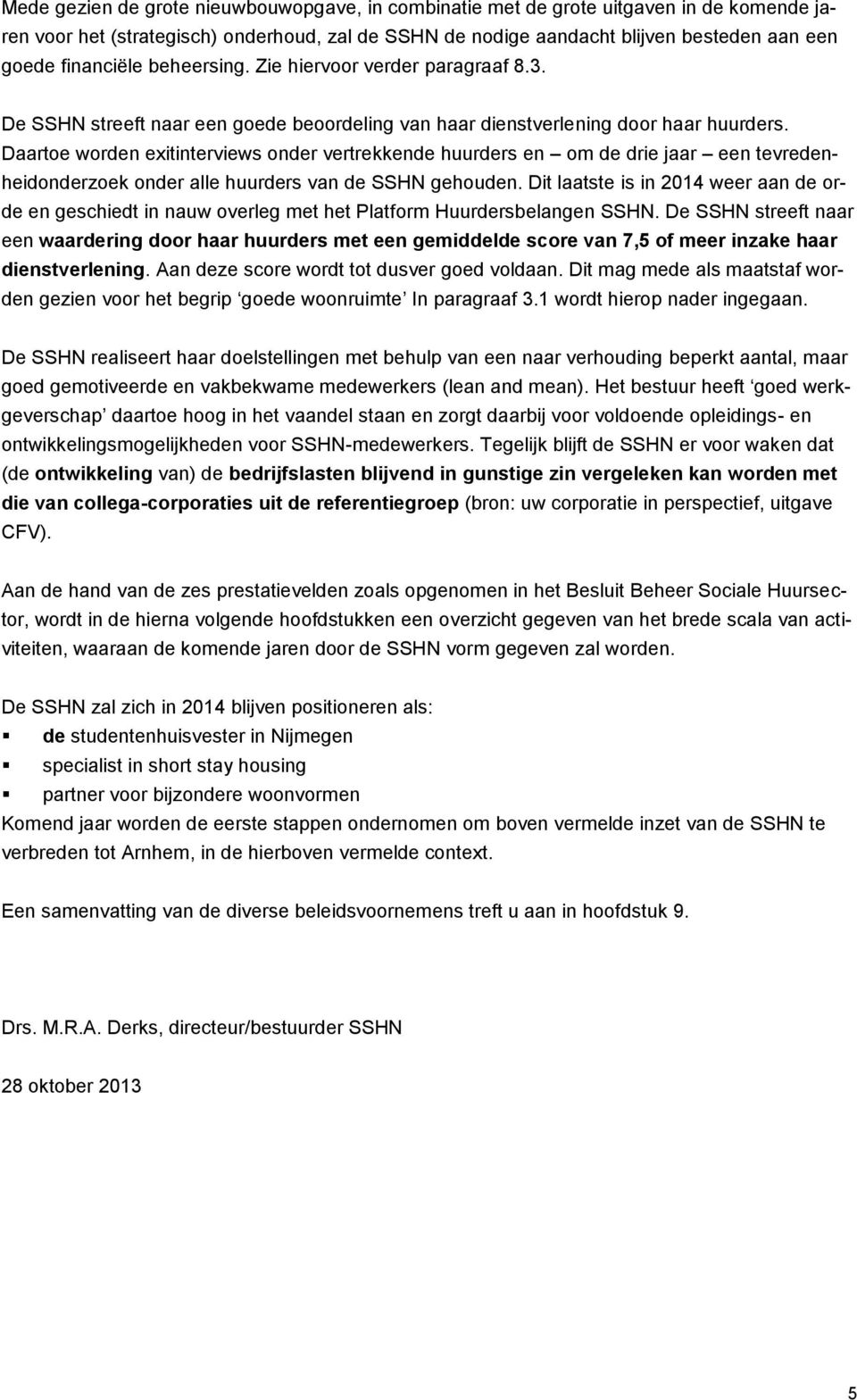 Daartoe worden exitinterviews onder vertrekkende huurders en om de drie jaar een tevredenheidonderzoek onder alle huurders van de SSHN gehouden.