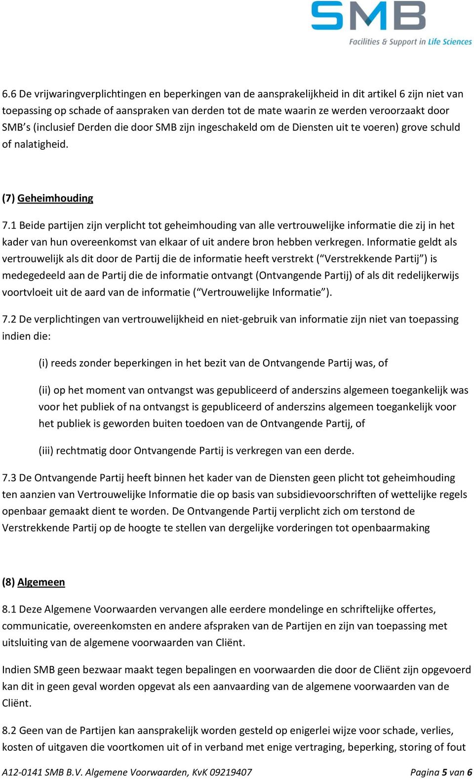 1 Beide partijen zijn verplicht tot geheimhouding van alle vertrouwelijke informatie die zij in het kader van hun overeenkomst van elkaar of uit andere bron hebben verkregen.