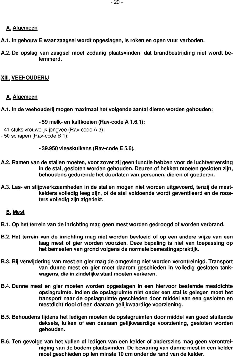 1); - 41 stuks vrouwelijk jongvee (Rav-code A 3); - 50 schapen (Rav-code B 1); - 39.950 vleeskuikens (Rav-code E 5.6). A.2.