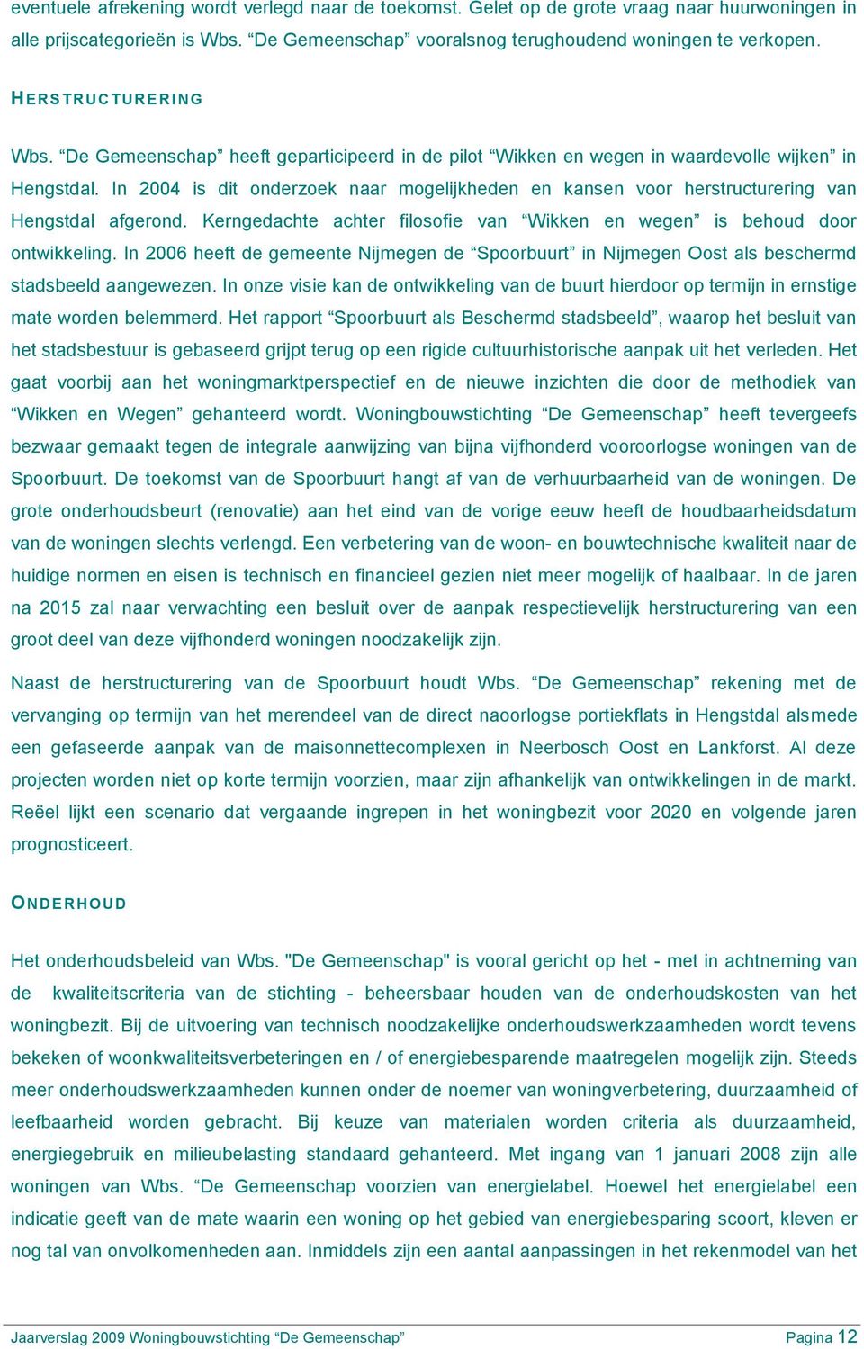 In 2004 is dit onderzoek naar mogelijkheden en kansen voor herstructurering van Hengstdal afgerond. Kerngedachte achter filosofie van Wikken en wegen is behoud door ontwikkeling.