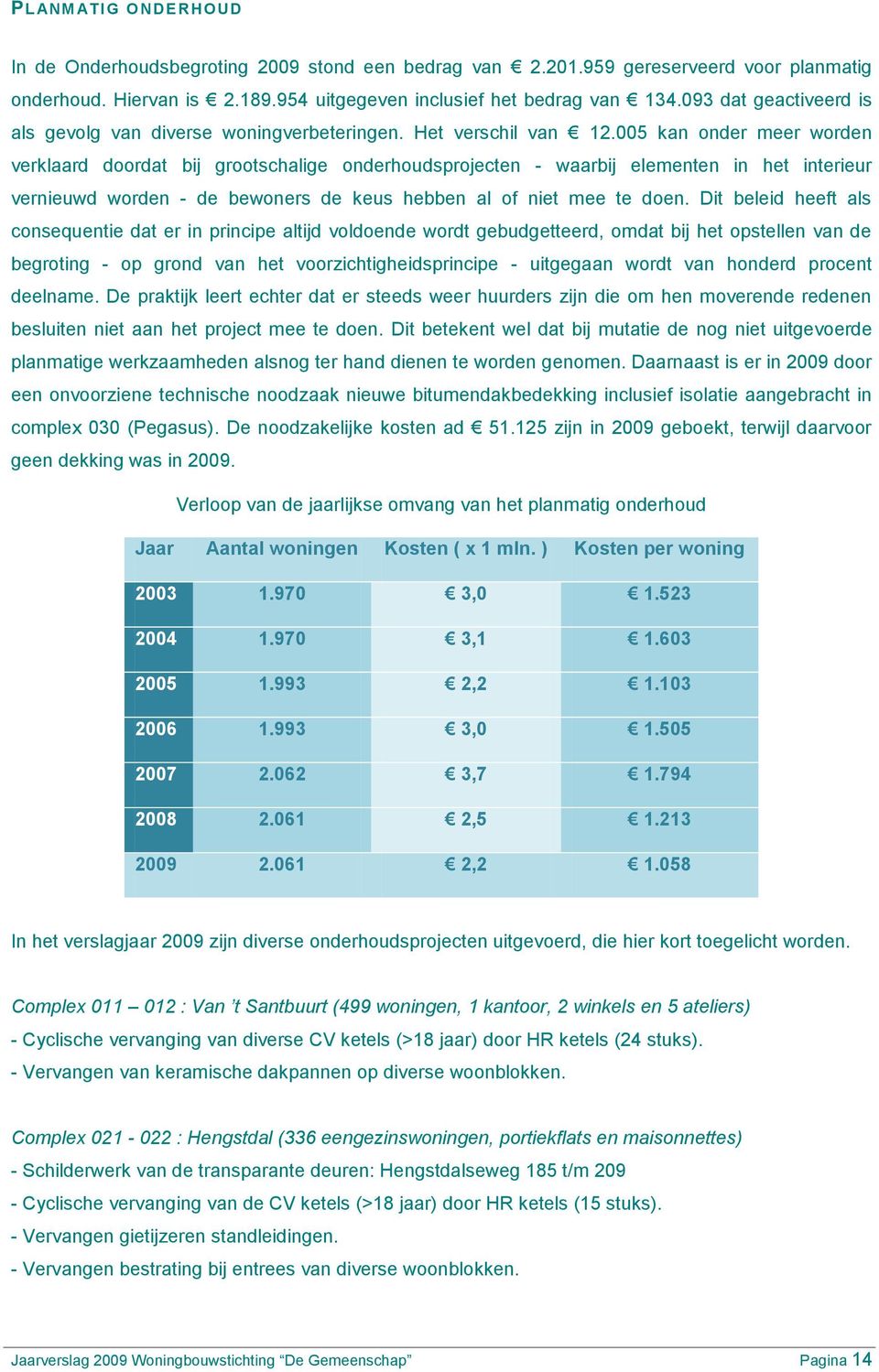 005 kan onder meer worden verklaard doordat bij grootschalige onderhoudsprojecten - waarbij elementen in het interieur vernieuwd worden - de bewoners de keus hebben al of niet mee te doen.