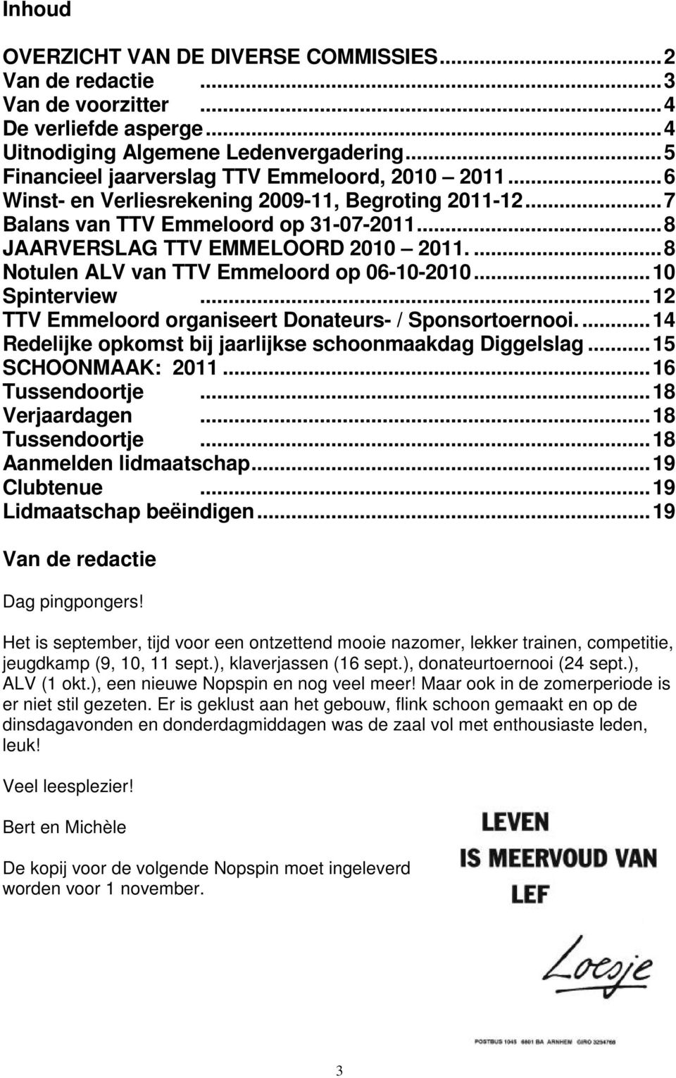 ...8 Notulen ALV van TTV Emmeloord op 06-10-2010...10 Spinterview...12 TTV Emmeloord organiseert Donateurs- / Sponsortoernooi....14 Redelijke opkomst bij jaarlijkse schoonmaakdag Diggelslag.