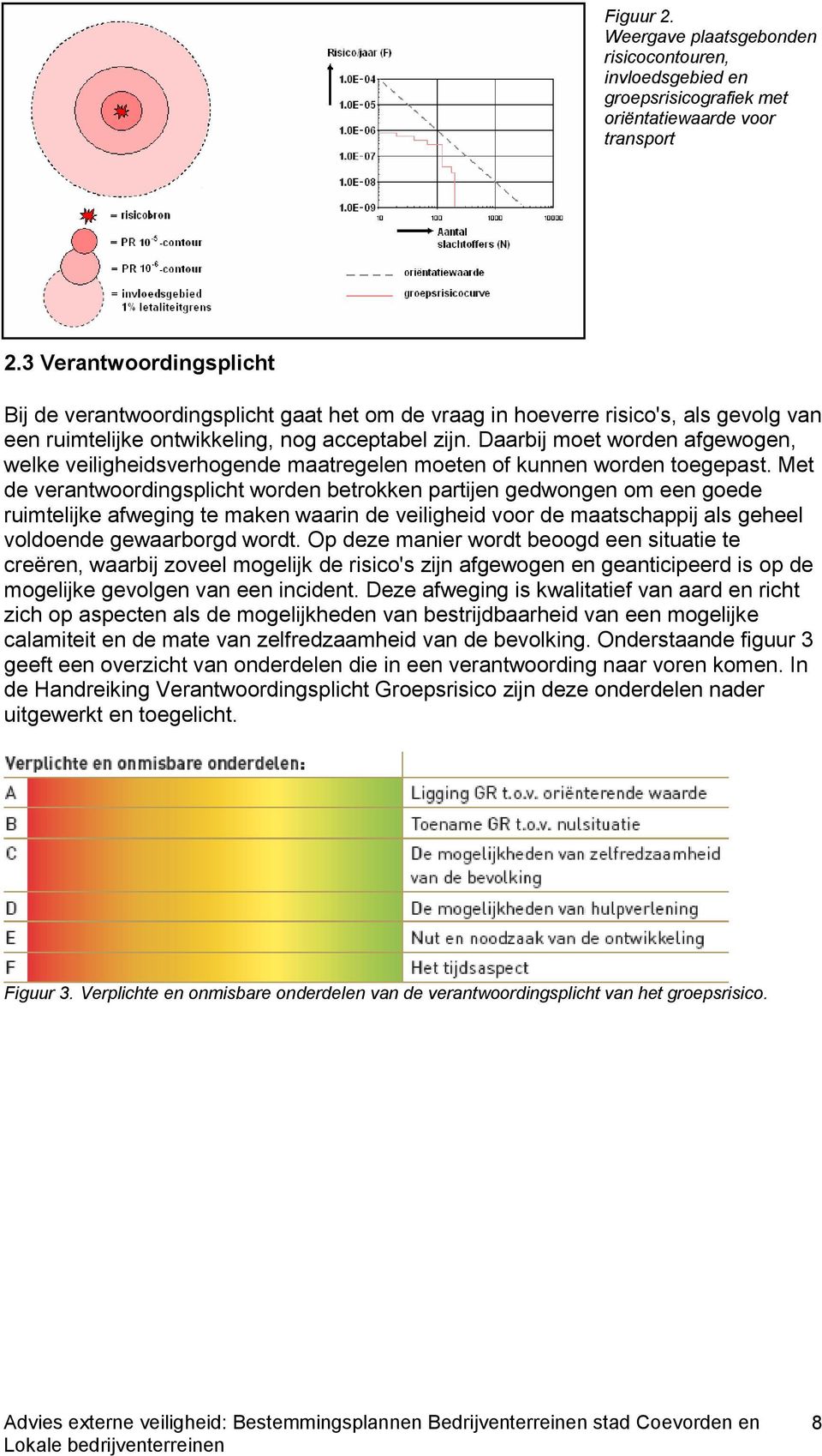 Daarbij moet worden afgewogen, welke veiligheidsverhogende maatregelen moeten of kunnen worden toegepast.