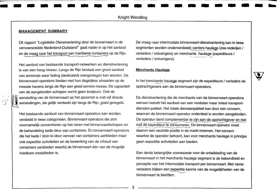 Langs de Rijn bestaat een groot aanbod van terminals waar lading (dedicated) overgeslagen kan worden.