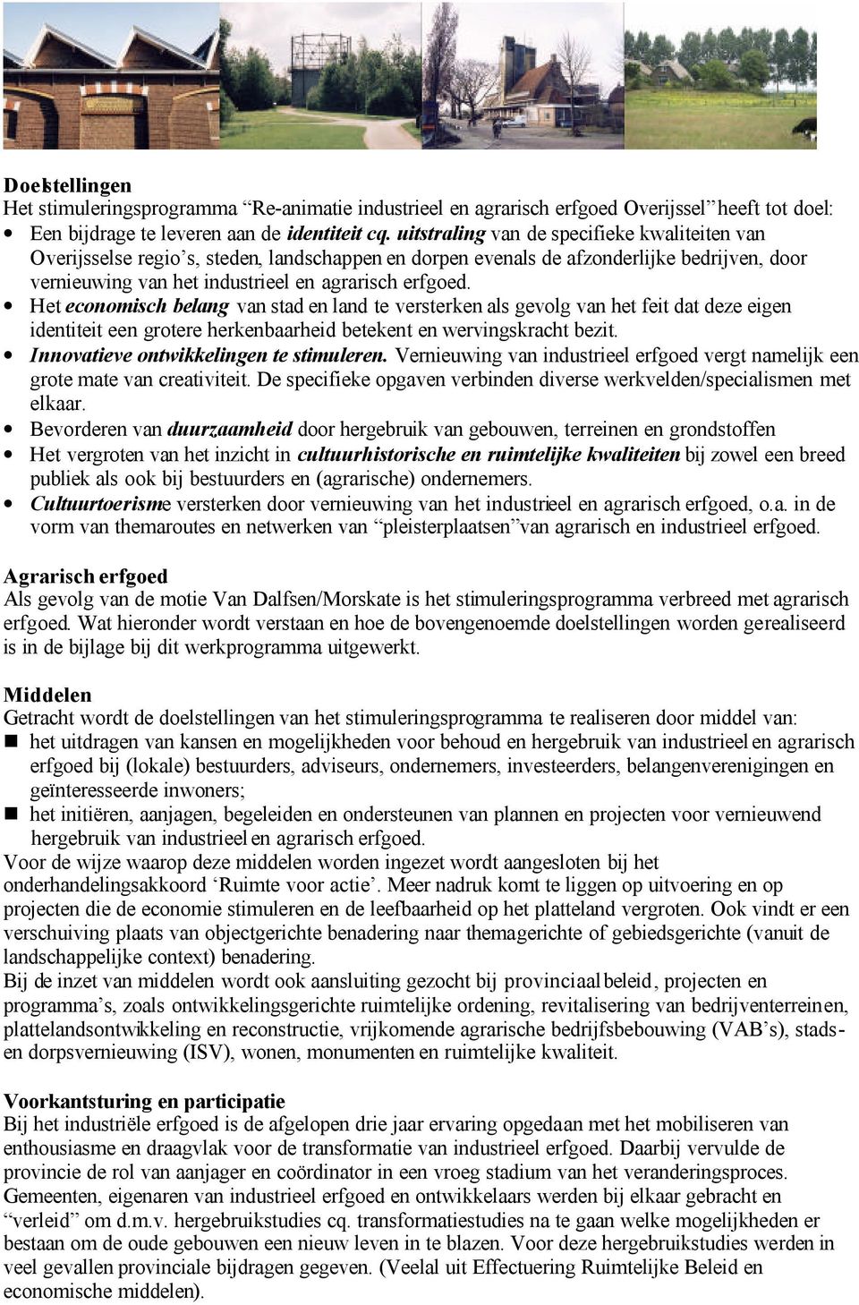 Het economisch belang van stad en land te versterken als gevolg van het feit dat deze eigen identiteit een grotere herkenbaarheid betekent en wervingskracht bezit.