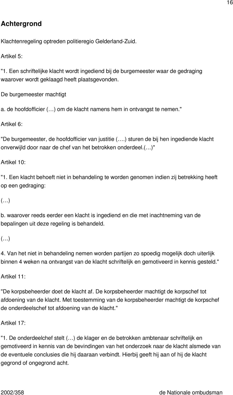 de hoofdofficier ( ) om de klacht namens hem in ontvangst te nemen." Artikel 6: "De burgemeester, de hoofdofficier van justitie (.