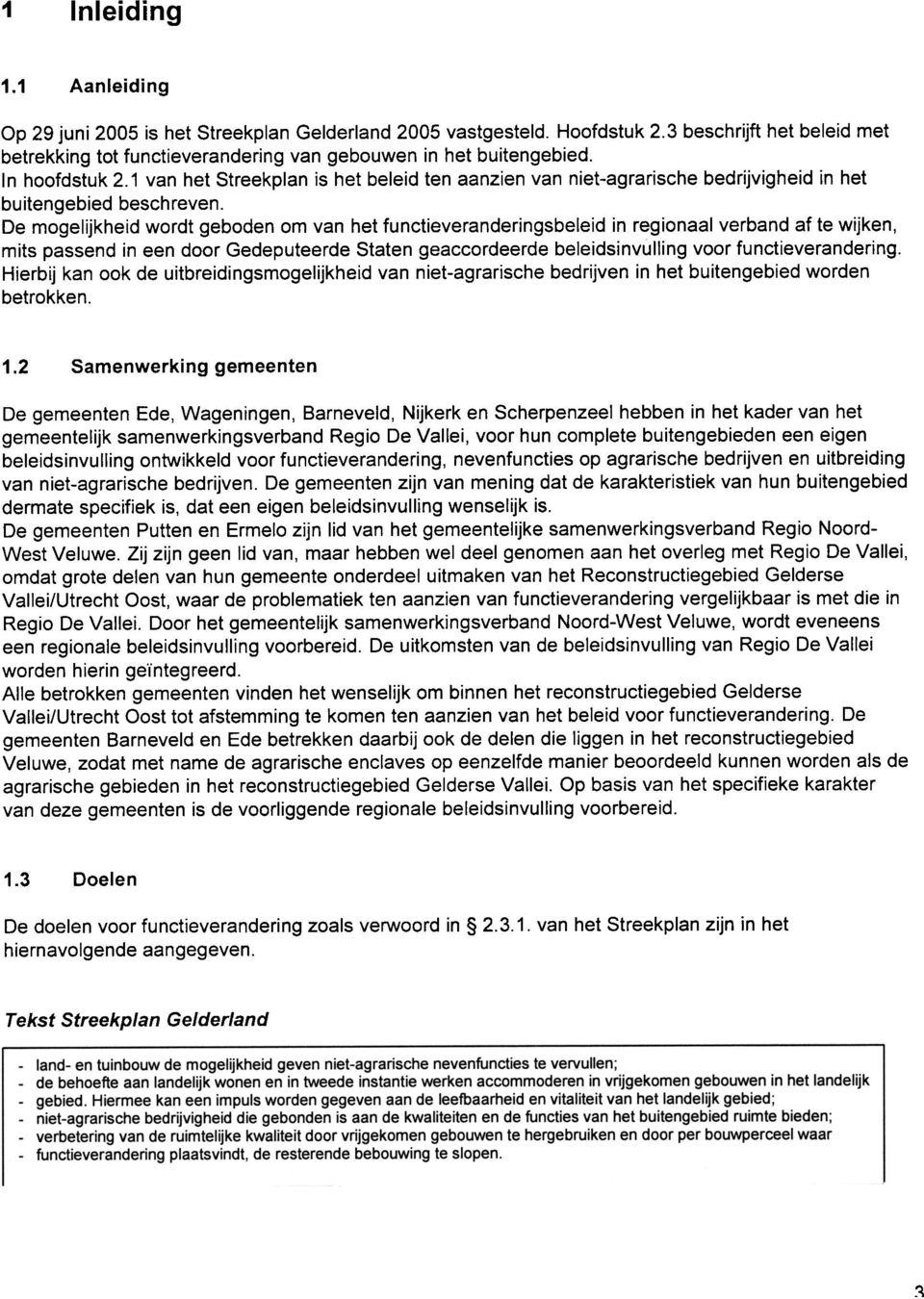 De mogelijkheid wordt geboden om van het functieveranderingsbeleid in regionaal verband af te wijken, mits passend in een door Gedeputeerde Staten geaccordeerde beleidsinvulling voor