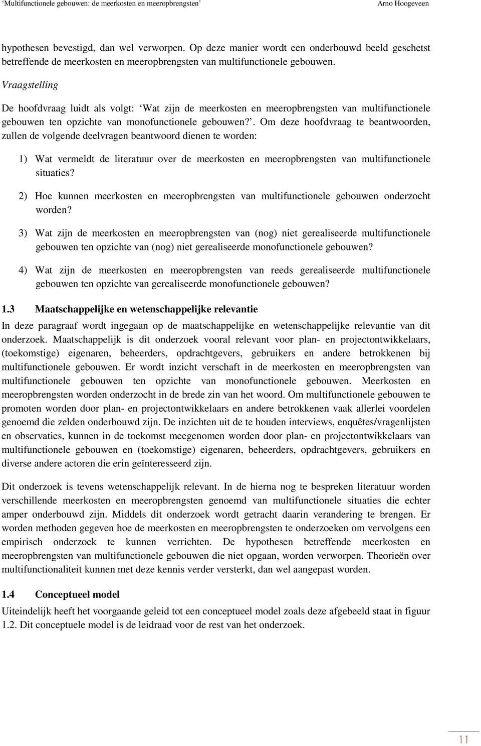 . Om deze hoofdvraag te beantwoorden, zullen de volgende deelvragen beantwoord dienen te worden: 1) Wat vermeldt de literatuur over de meerkosten en meeropbrengsten van multifunctionele situaties?