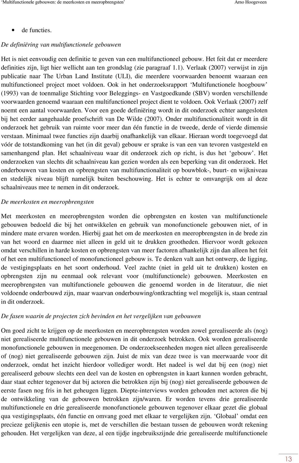 Verlaak (2007) verwijst in zijn publicatie naar The Urban Land Institute (ULI), die meerdere voorwaarden benoemt waaraan een multifunctioneel project moet voldoen.