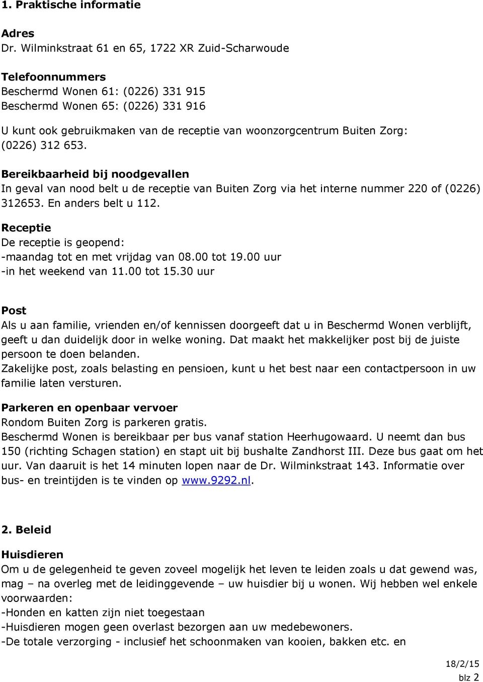 Buiten Zorg: (0226) 312 653. Bereikbaarheid bij noodgevallen In geval van nood belt u de receptie van Buiten Zorg via het interne nummer 220 of (0226) 312653. En anders belt u 112.