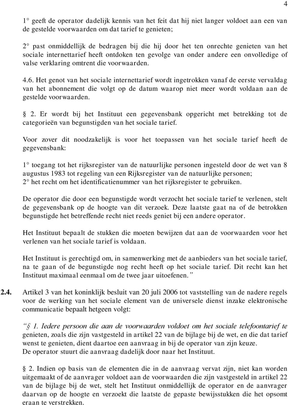 Het genot van het sociale internettarief wordt ingetrokken vanaf de eerste vervaldag van het abonnement die volgt op de datum waarop niet meer wordt voldaan aan de gestelde voorwaarden. 2.