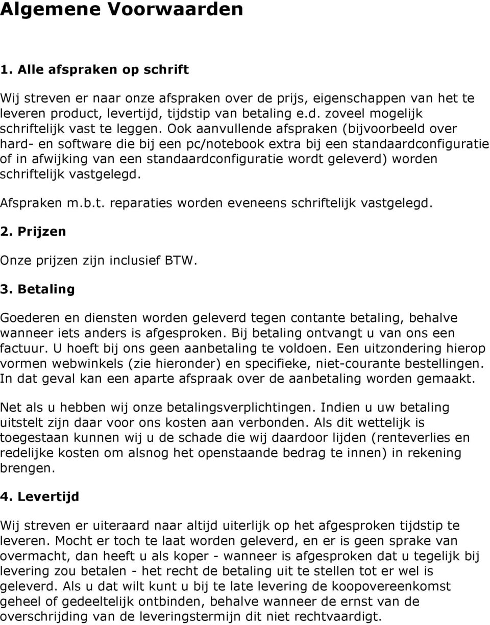 schriftelijk vastgelegd. Afspraken m.b.t. reparaties worden eveneens schriftelijk vastgelegd. 2. Prijzen Onze prijzen zijn inclusief BTW. 3.