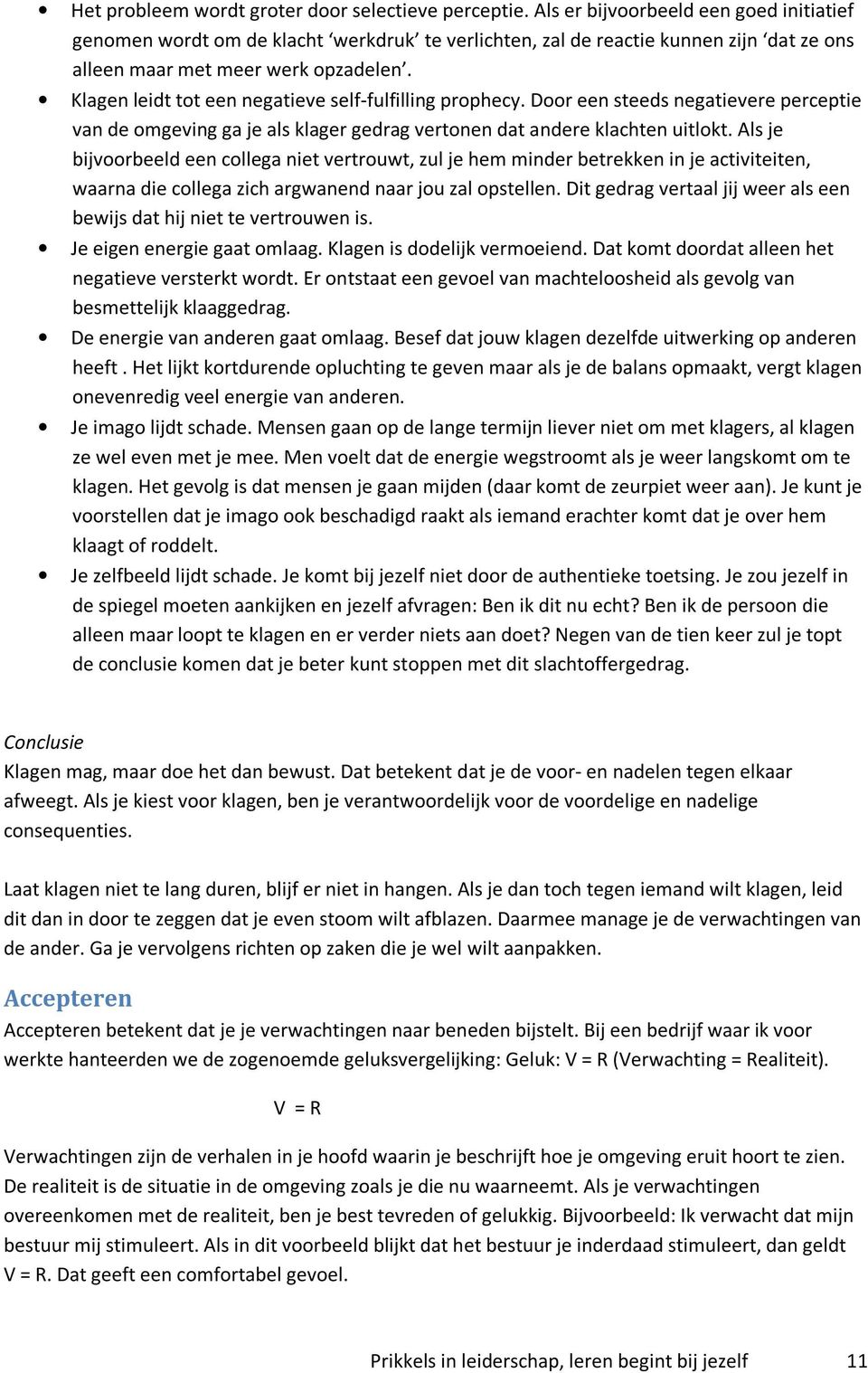 Klagen leidt tot een negatieve self-fulfilling prophecy. Door een steeds negatievere perceptie van de omgeving ga je als klager gedrag vertonen dat andere klachten uitlokt.