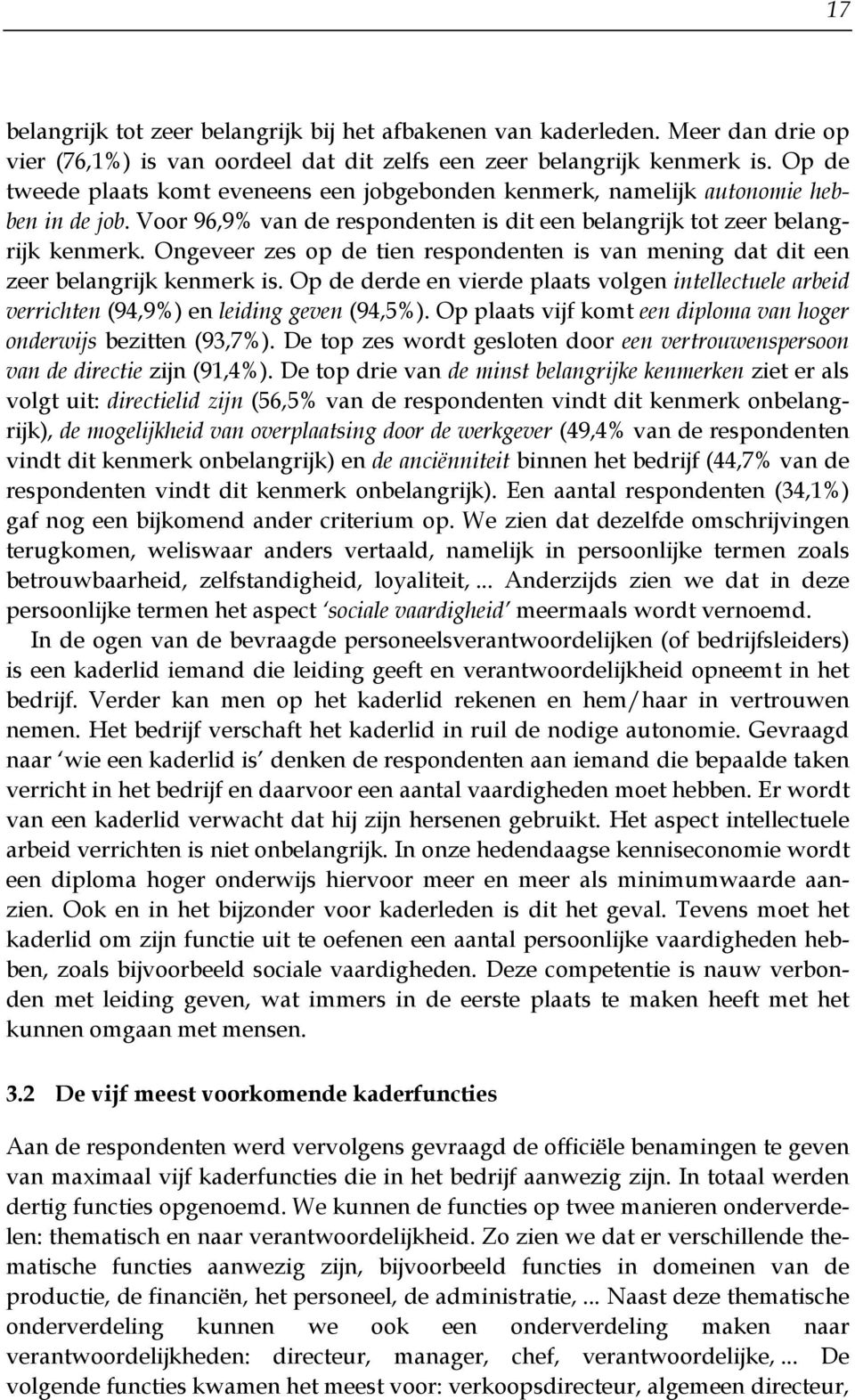 Ongeveer zes op de tien respondenten is van mening dat dit een zeer belangrijk kenmerk is. Op de derde en vierde plaats volgen intellectuele arbeid verrichten (94,9%) en leiding geven (94,5%).