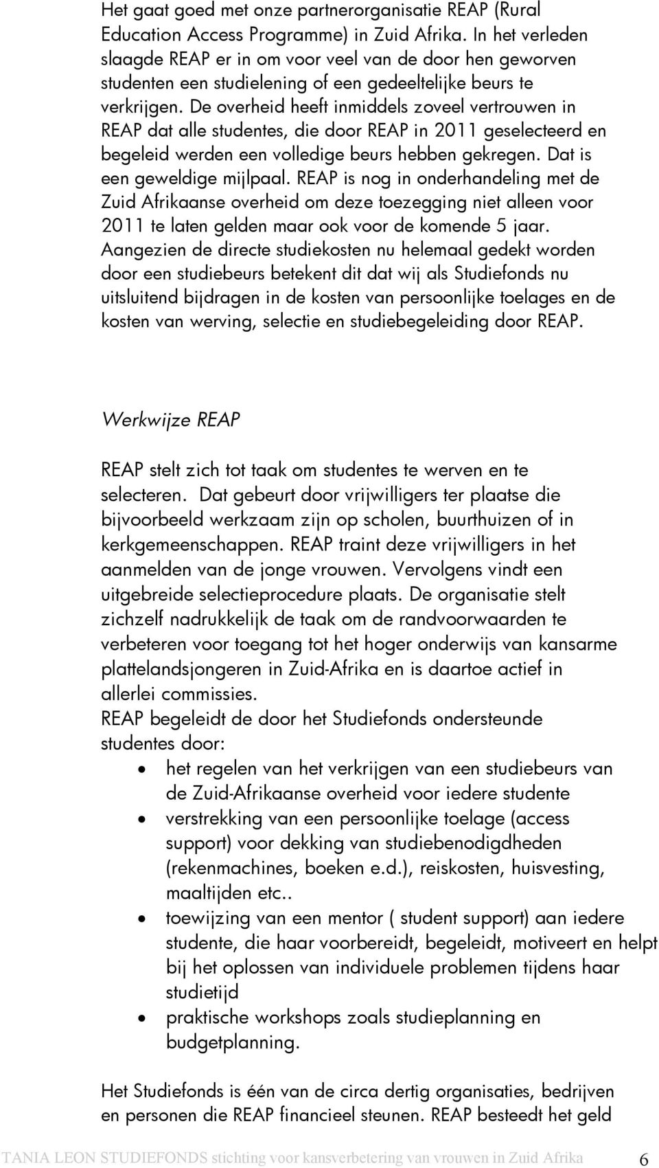 De overheid heeft inmiddels zoveel vertrouwen in REAP dat alle studentes, die door REAP in 2011 geselecteerd en begeleid werden een volledige beurs hebben gekregen. Dat is een geweldige mijlpaal.