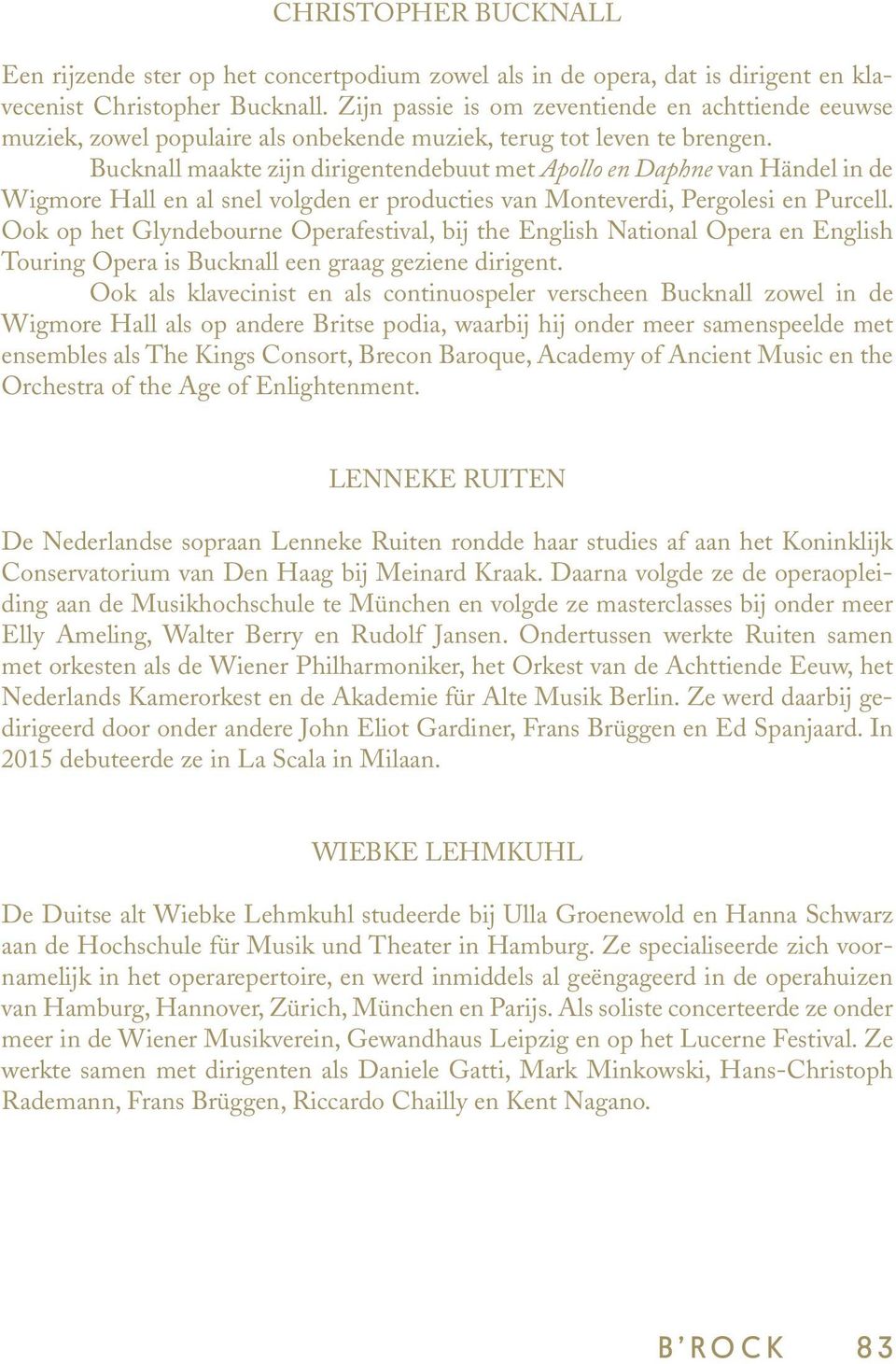 Bucknall maakte zijn dirigentendebuut met Apollo en Daphne van Händel in de Wigmore Hall en al snel volgden er producties van Monteverdi, Pergolesi en Purcell.