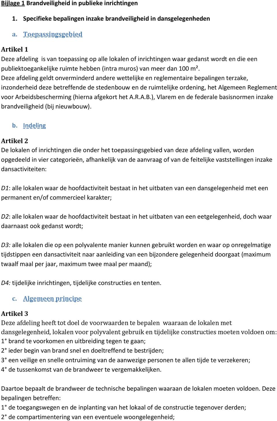 Deze afdeling geldt onverminderd andere wettelijke en reglementaire bepalingen terzake, inzonderheid deze betreffende de stedenbouw en de ruimtelijke ordening, het Algemeen Reglement voor