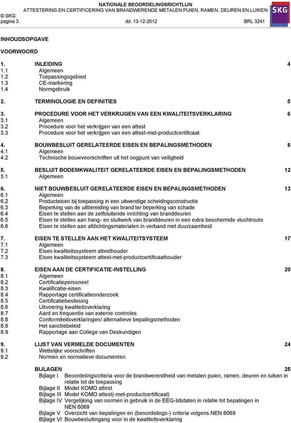 BOUWBESLUIT GERELATEERDE EISEN EN BEPALINGSMETHODEN 8 4.1 Algemeen 4.2 Technische bouwvoorschriften uit het oogpunt van veiligheid 5.