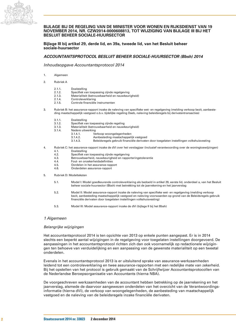 ACCOUNTANTSPROTOCOL BESLUIT BEHEER SOCIALE-HUURSECTOR (Bbsh) 2014 Inhoudsopgave Accountantsprotocol 2014 1. Algemeen 2. Rubriek A 2.1.1. Doelstelling 2.1.2. Specifiek van toepassing zijnde regelgeving 2.