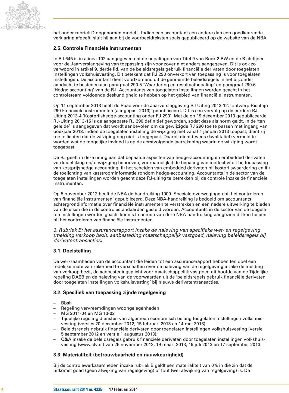 anders aangegeven. Dit is ook zo verwoord in artikel 9, derde lid, van de beleidsregels gebruik financiële derivaten door toegelaten instellingen volkshuisvesting.