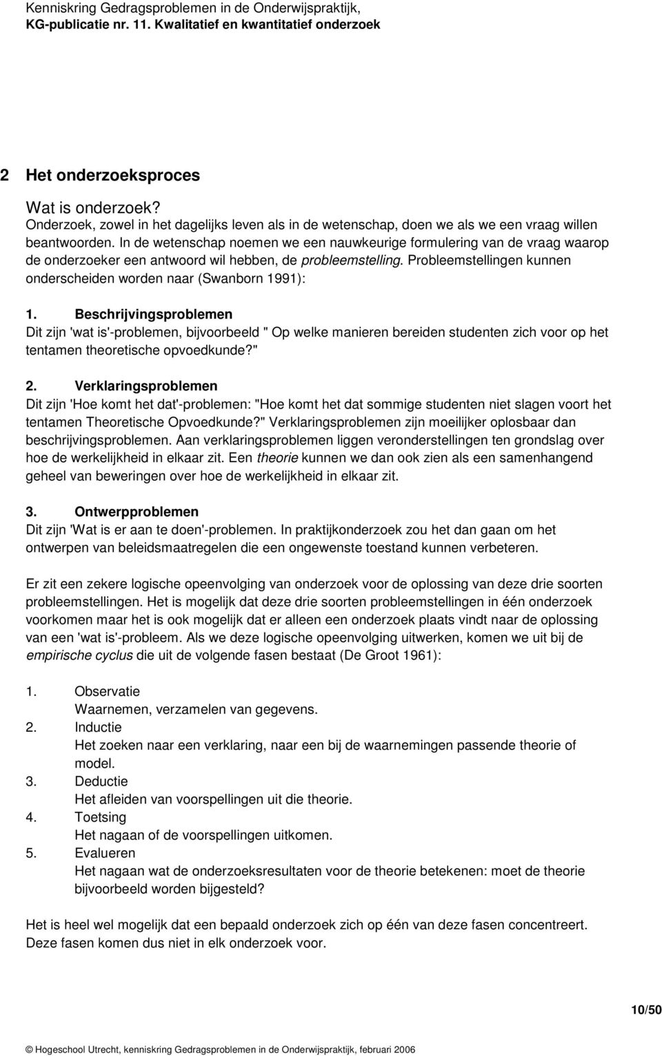 Probleemstellingen kunnen onderscheiden worden naar (Swanborn 1991): 1.