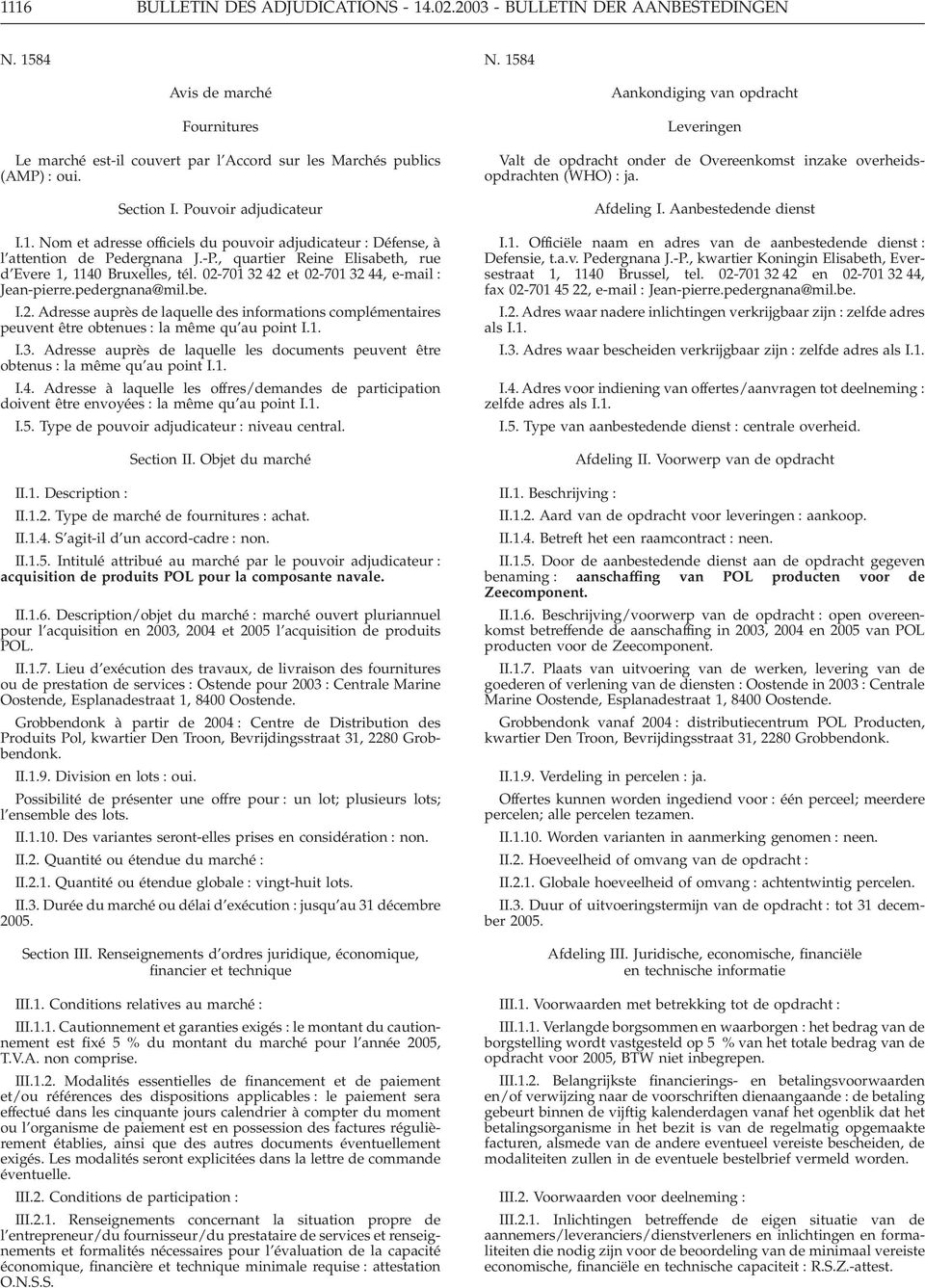 02-701 32 42 et 02-701 32 44, e-mail : Jean-pierre.pedergnana@mil.be. I.2. Adresse auprès de laquelle des informations complémentaires peuvent être obtenues : la même qu au point I.1. I.3. Adresse auprès de laquelle les documents peuvent être obtenus : la même qu au point I.