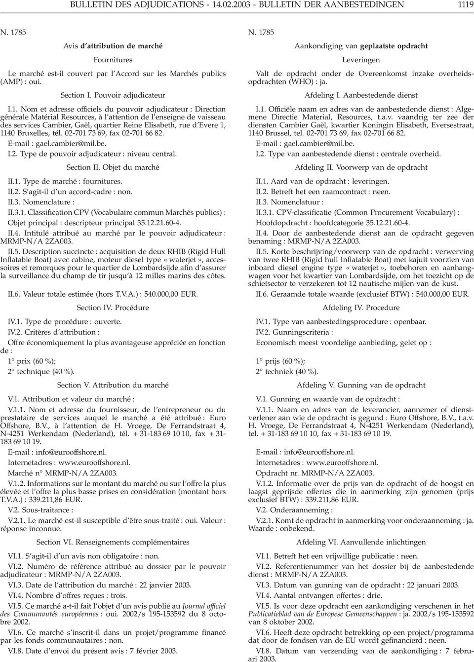 Nom et adresse officiels du pouvoir adjudicateur : Direction générale Matérial Resources, à l attention de l enseigne de vaisseau des services Cambier, Gaël, quartier Reine Elisabeth, rue d Evere 1,