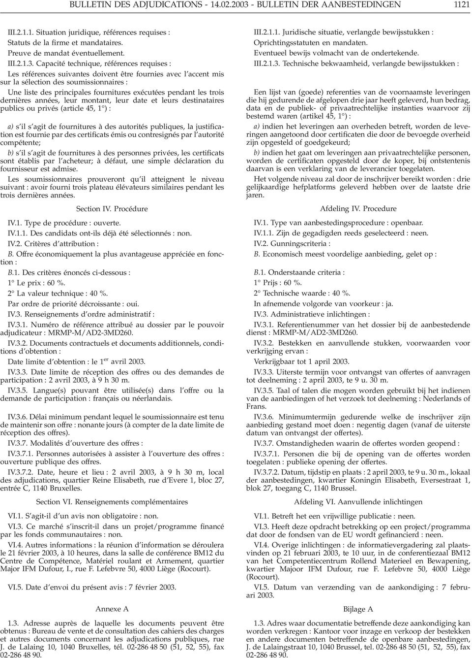 Capacité technique, références requises : Les références suivantes doivent être fournies avec l accent mis sur la sélection des soumissionnaires : Une liste des principales fournitures exécutées