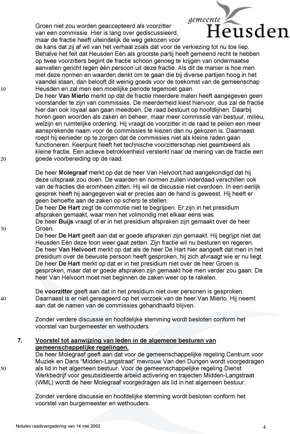 Behalve het feit dat Heusden Eén als grootste partij heeft gemeend recht te hebben op twee voorzitters begint de fractie schoon genoeg te krijgen van ondermaatse aanvallen gericht tegen één persoon