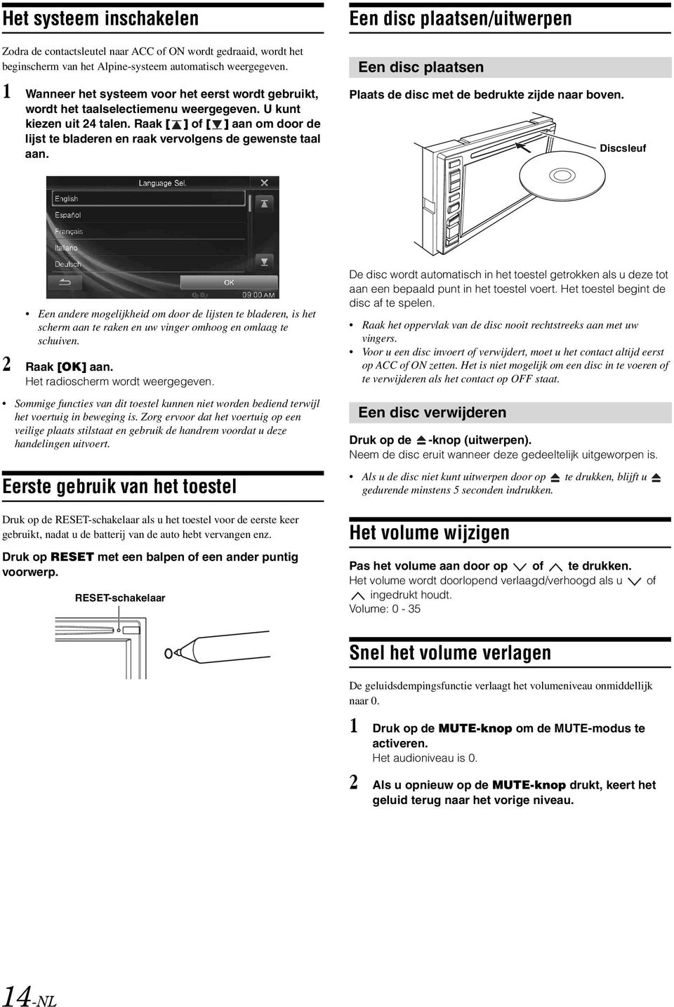 Raak [ ] of [ ] aan om door de lijst te bladeren en raak vervolgens de gewenste taal aan. Een disc plaatsen/uitwerpen Een disc plaatsen Plaats de disc met de bedrukte zijde naar boven.